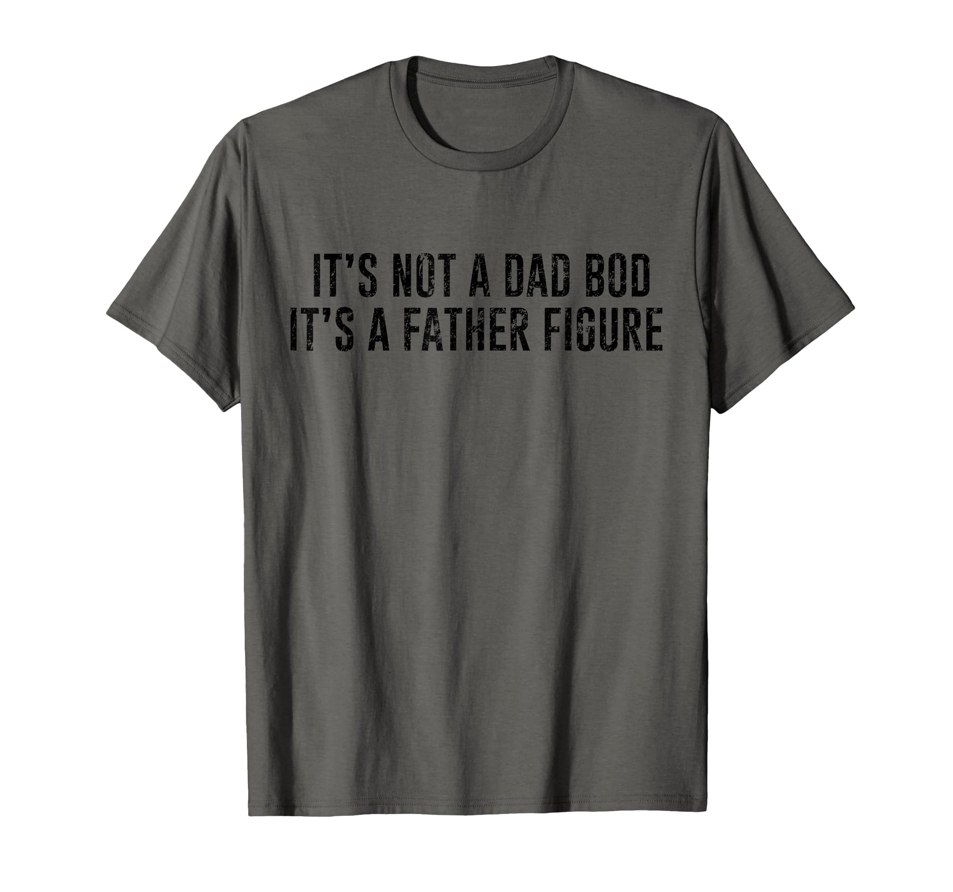 Its Not Dad Bod Its Father Figure T-Shirt - Unique Graphic Unisex - T-Shirt, Sweatshirt, Hoodie