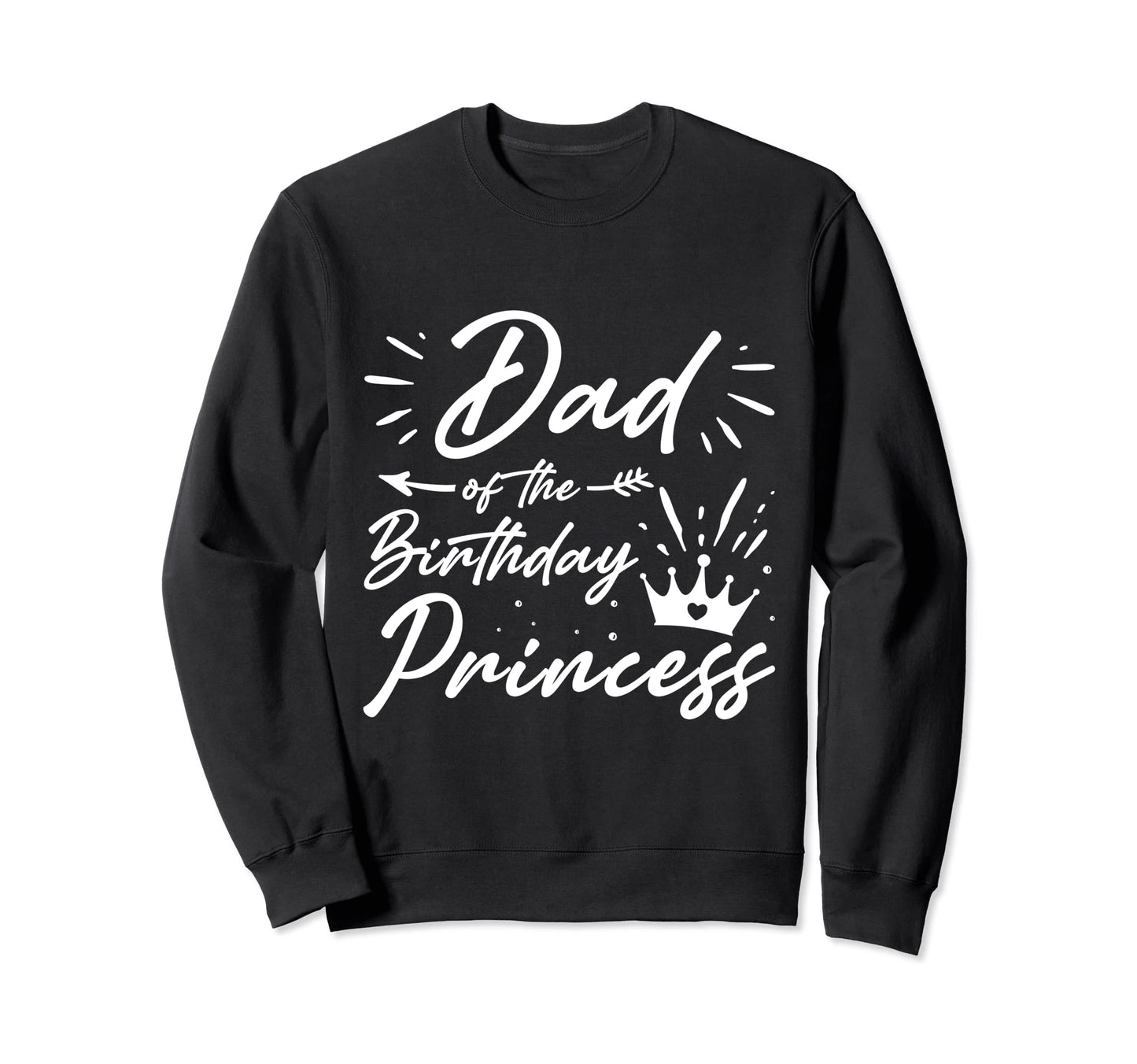Dad Birthday Princess Funny Dad Sweatshirt - Minimalist Print Unisex - T-Shirt, Sweatshirt, Hoodie