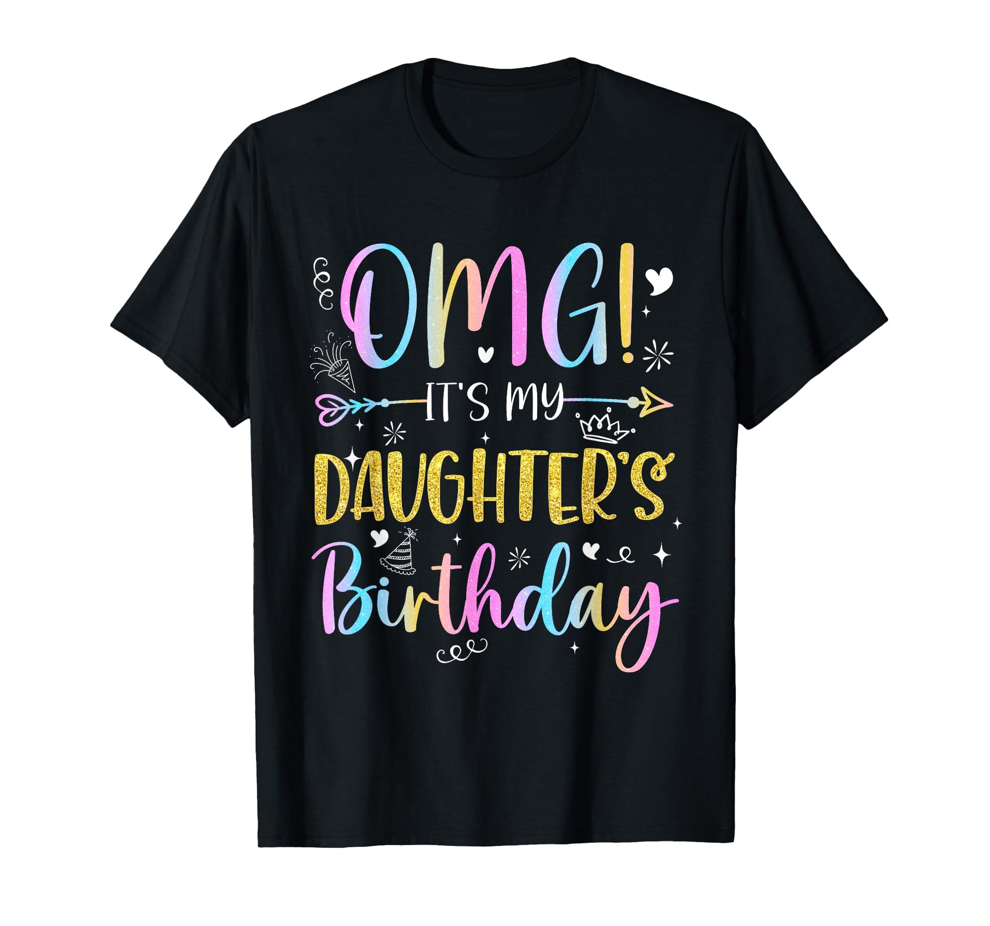 Omg Its My Daughters Birthday Funny T-Shirt - Trendy Graphic Men Women - T-Shirt, Sweatshirt, Hoodie