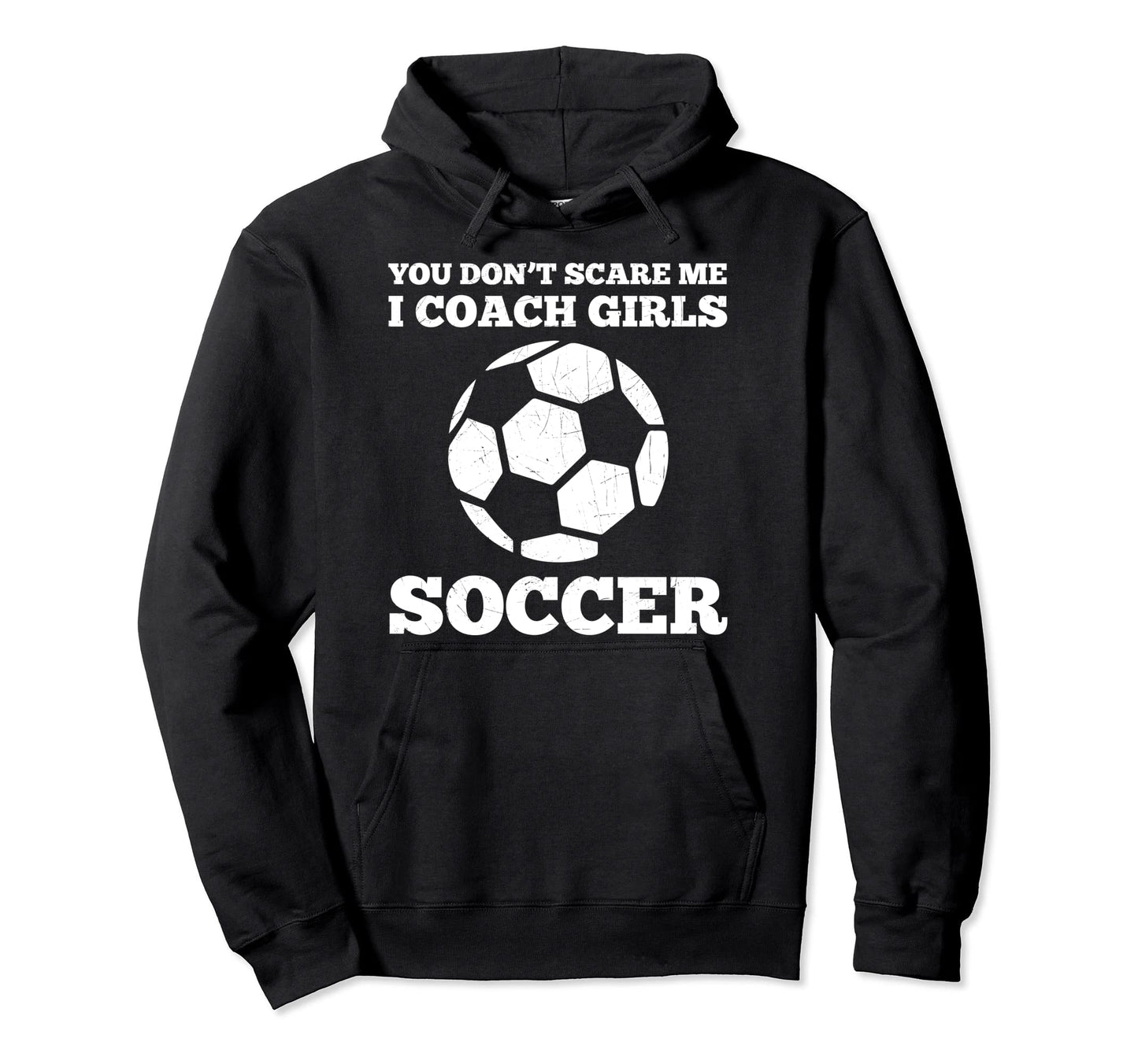 You Dont Scare Me I Coach Soccer Funny Hoodie - Streetwear Style Men Women - T-Shirt, Sweatshirt, Hoodie