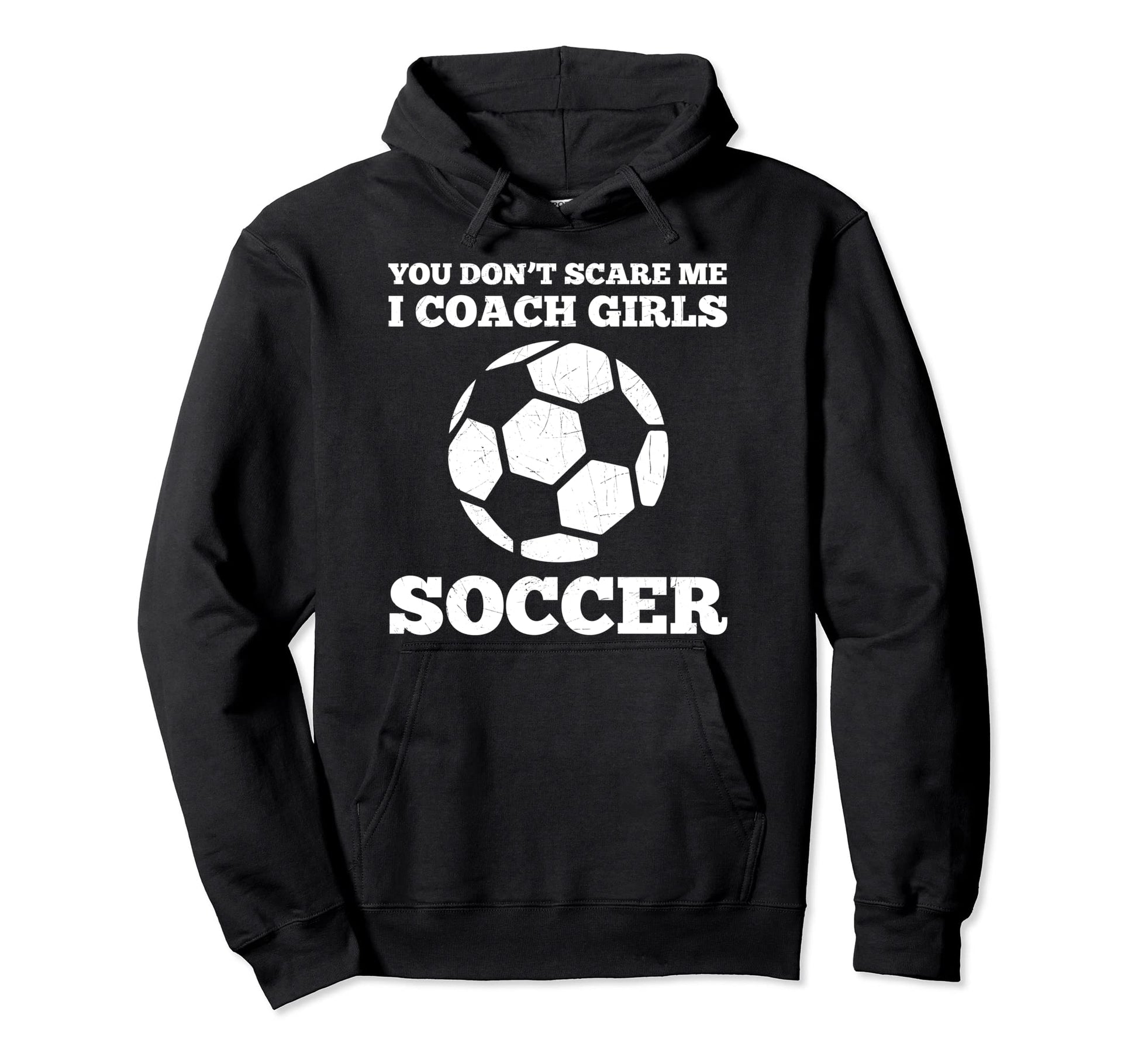 You Dont Scare Me I Coach Soccer Funny Hoodie - Streetwear Style Men Women - T-Shirt, Sweatshirt, Hoodie