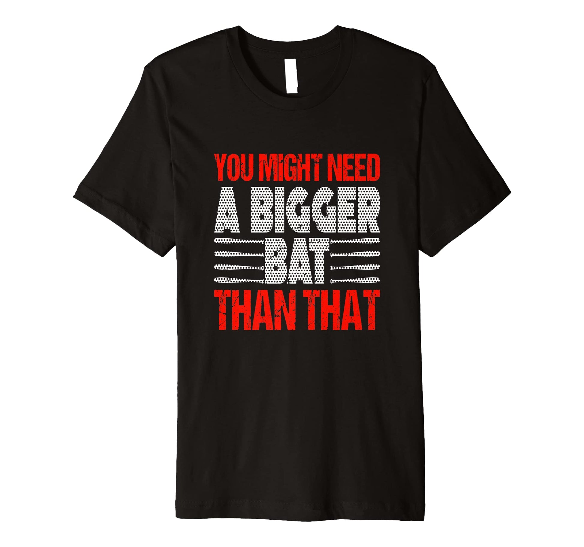You Might Need Bigger Bat Than That T-Shirt - Novelty Apparel Men Women - T-Shirt, Sweatshirt, Hoodie