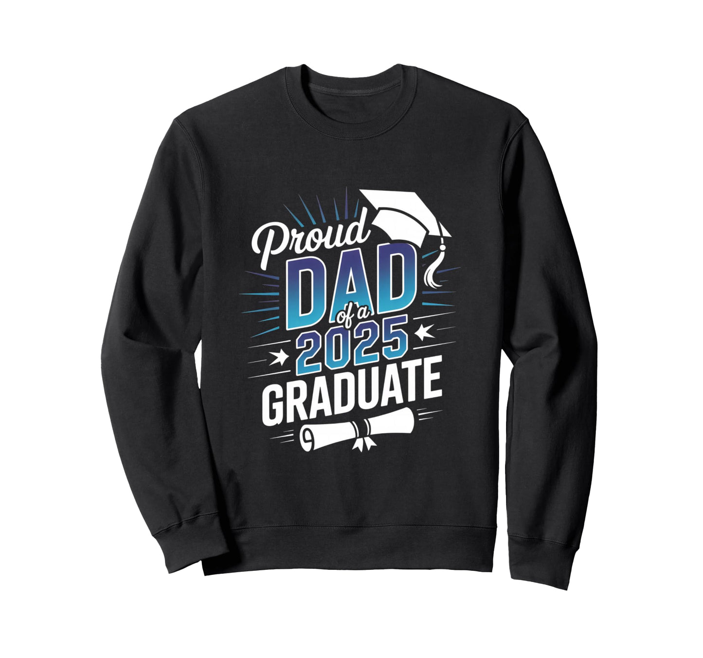Proud Dad 2025 Graduate Sweatshirt - Custom Art Print Men Women - T-Shirt, Sweatshirt, Hoodie