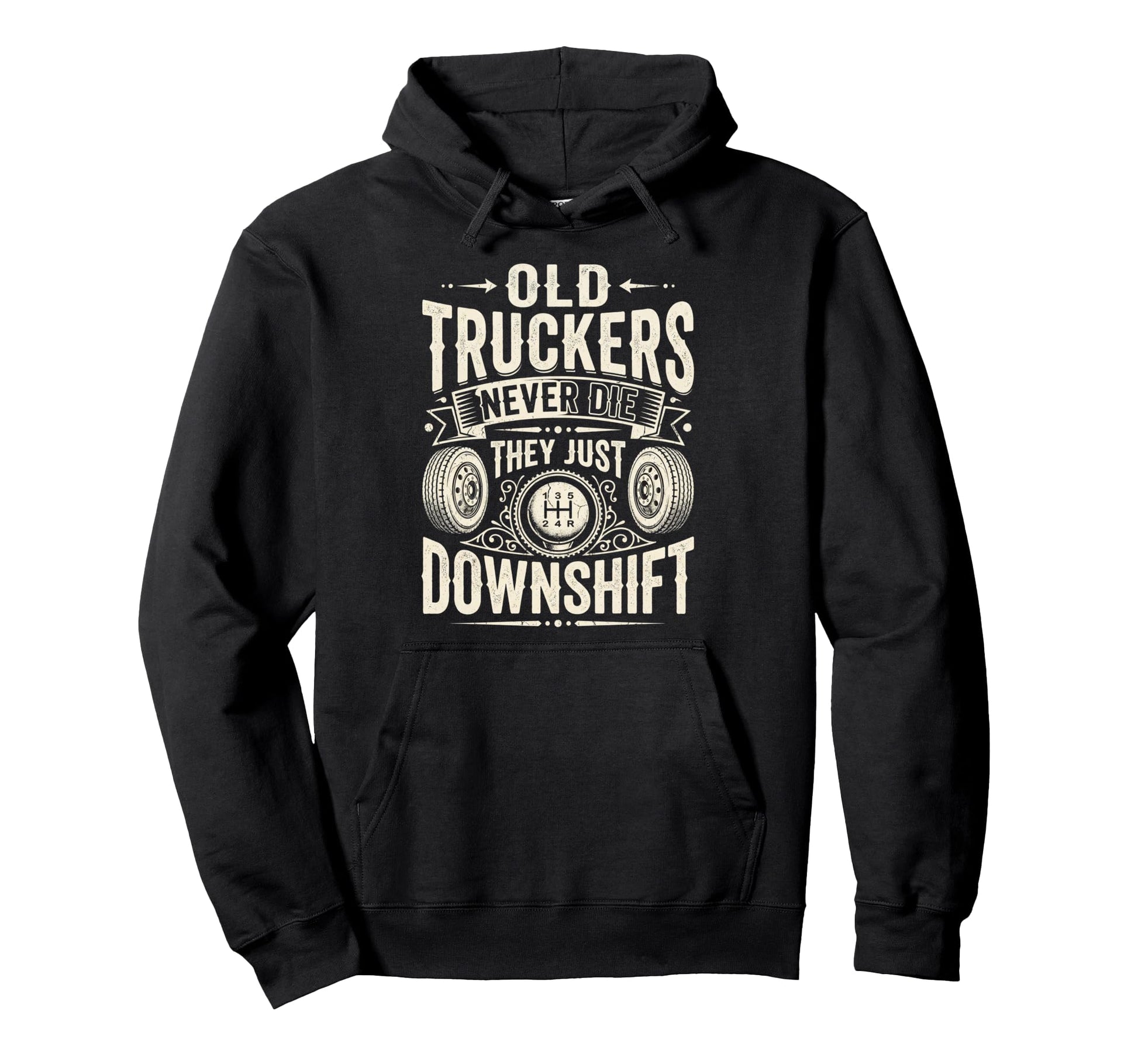 Old Truckers Never Die Downshift Funny Hoodie - Custom Art Print Men Women - T-Shirt, Sweatshirt, Hoodie
