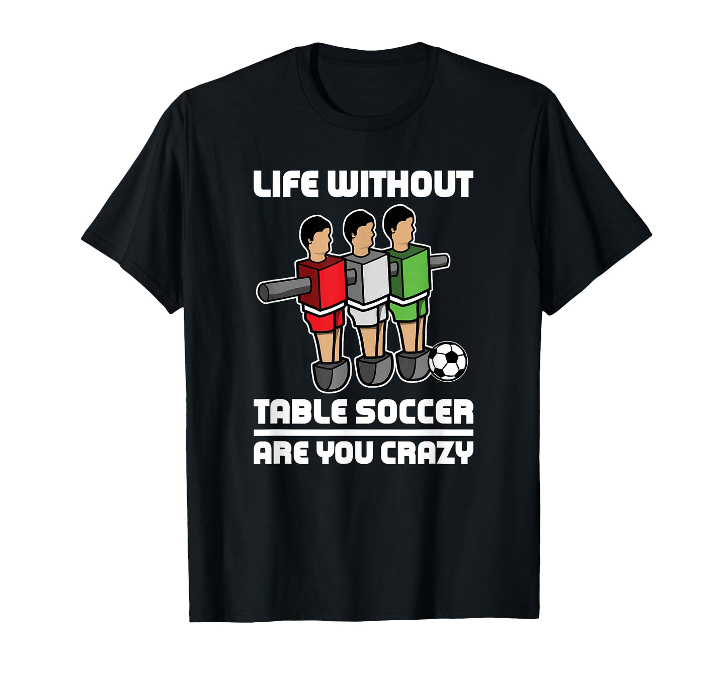Funny Foosball Life Without Table Soccer T-Shirt - Trendy Graphic Unisex - T-Shirt, Sweatshirt, Hoodie