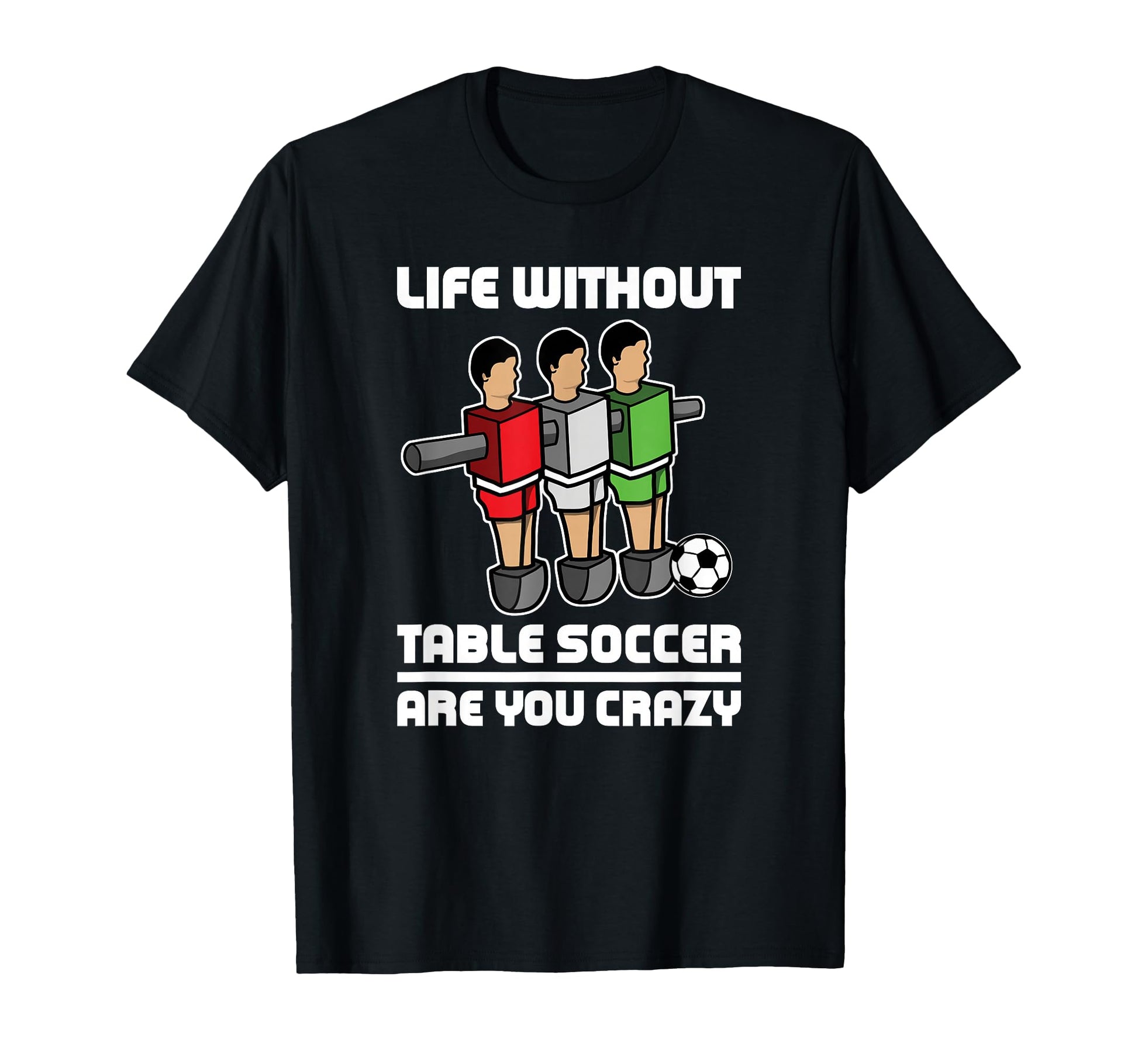 Funny Foosball Life Without Table Soccer T-Shirt - Trendy Graphic Unisex - T-Shirt, Sweatshirt, Hoodie