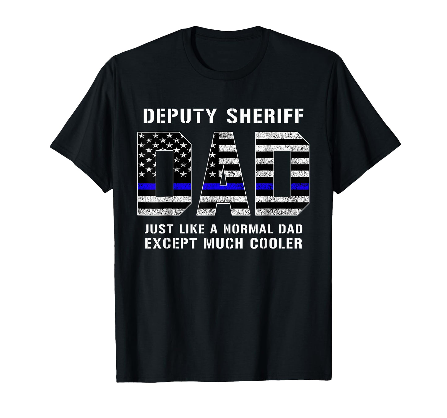 Deputy Sheriff Dad Much Cooler Fathers T-Shirt - Fun Novelty Design Unisex - T-Shirt, Sweatshirt, Hoodie