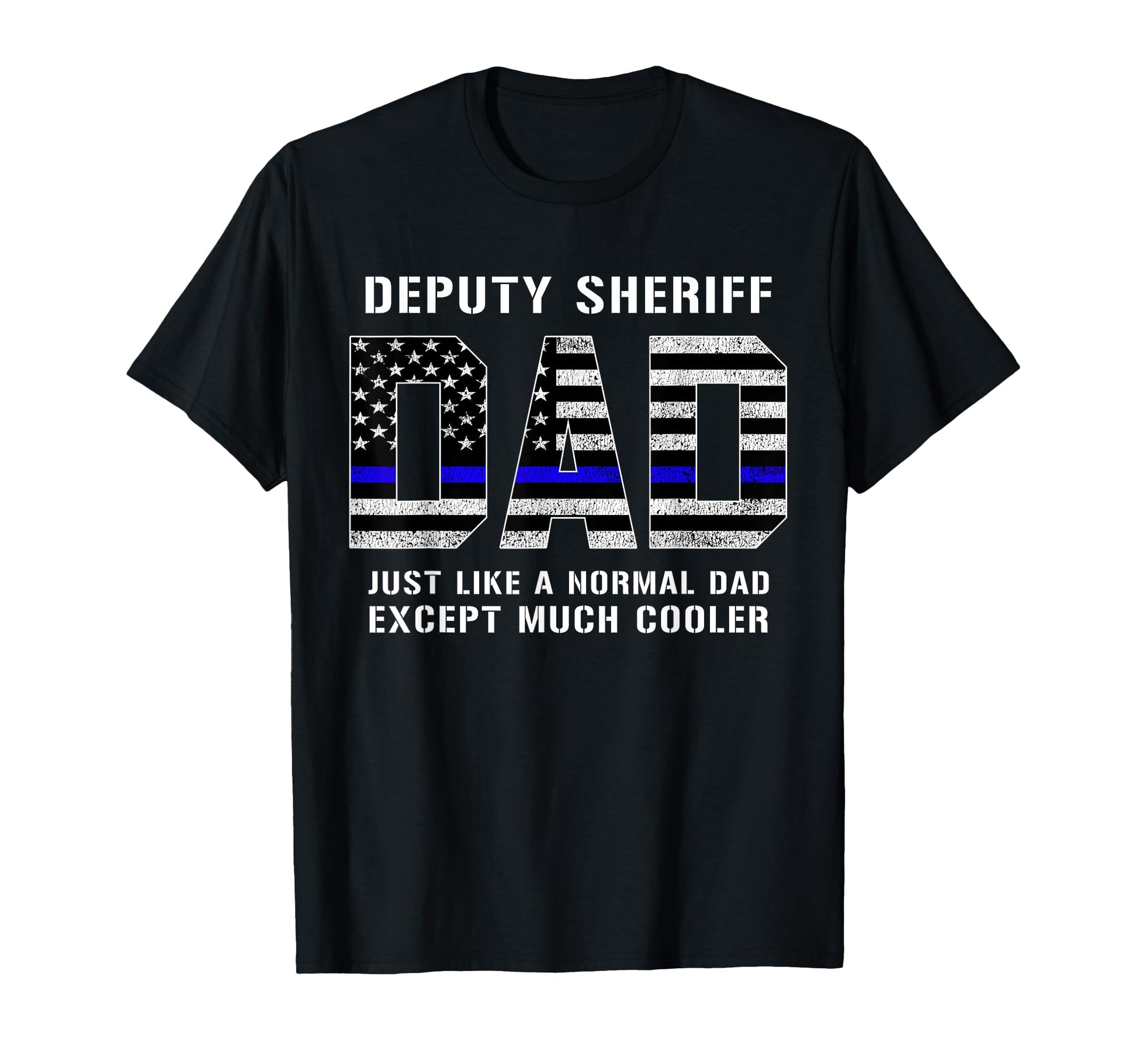 Deputy Sheriff Dad Much Cooler Fathers T-Shirt - Fun Novelty Design Unisex - T-Shirt, Sweatshirt, Hoodie