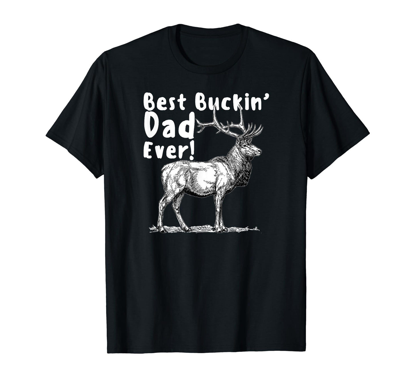 Best Buckin Dad Ever Elk Hunter T-Shirt - Casual Everyday Wear Men Women - T-Shirt, Sweatshirt, Hoodie