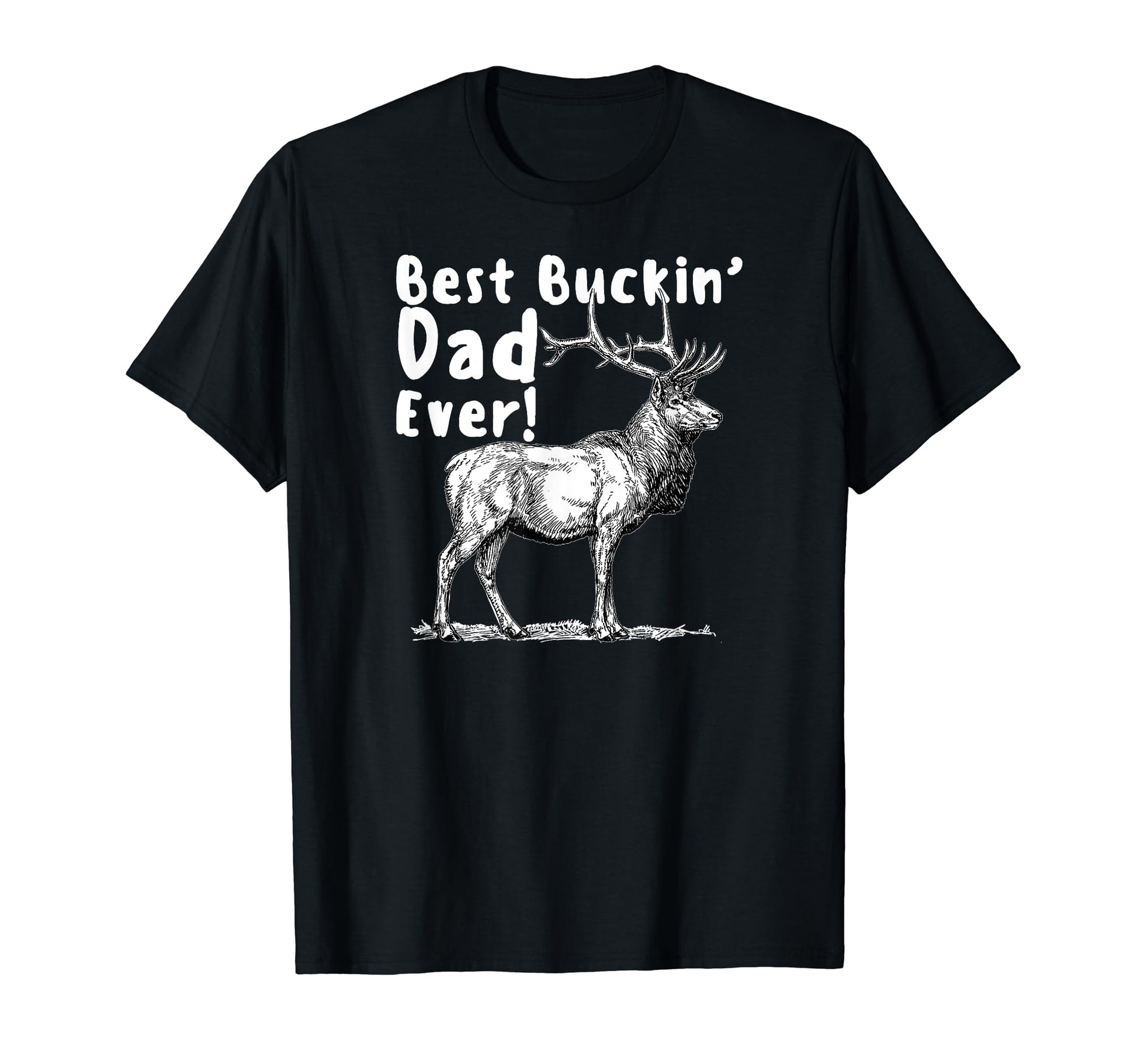 Best Buckin Dad Ever Elk Hunter T-Shirt - Casual Everyday Wear Men Women - T-Shirt, Sweatshirt, Hoodie