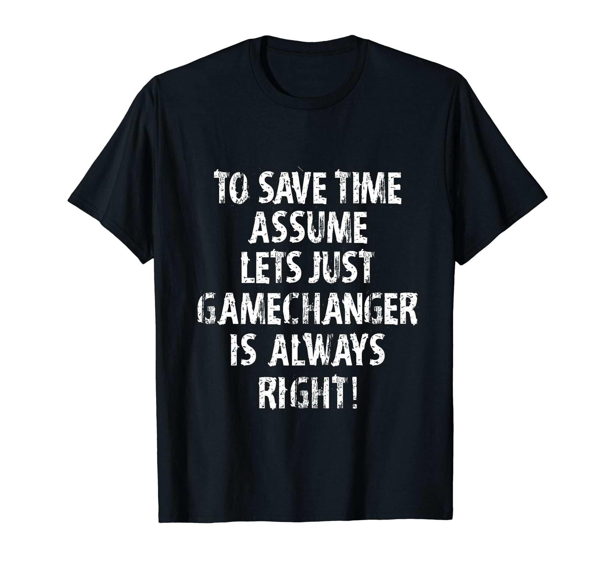 Funny Gamechanger Is Always Right T-Shirt - Aesthetic Graphic for Adults - T-Shirt, Sweatshirt, Hoodie