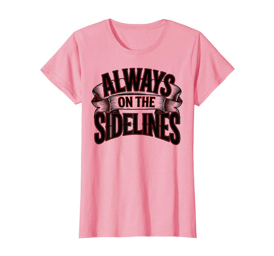 Always Sidelines Proud Soccer Mom T-Shirt - Streetwear Style Men Women - T-Shirt, Sweatshirt, Hoodie