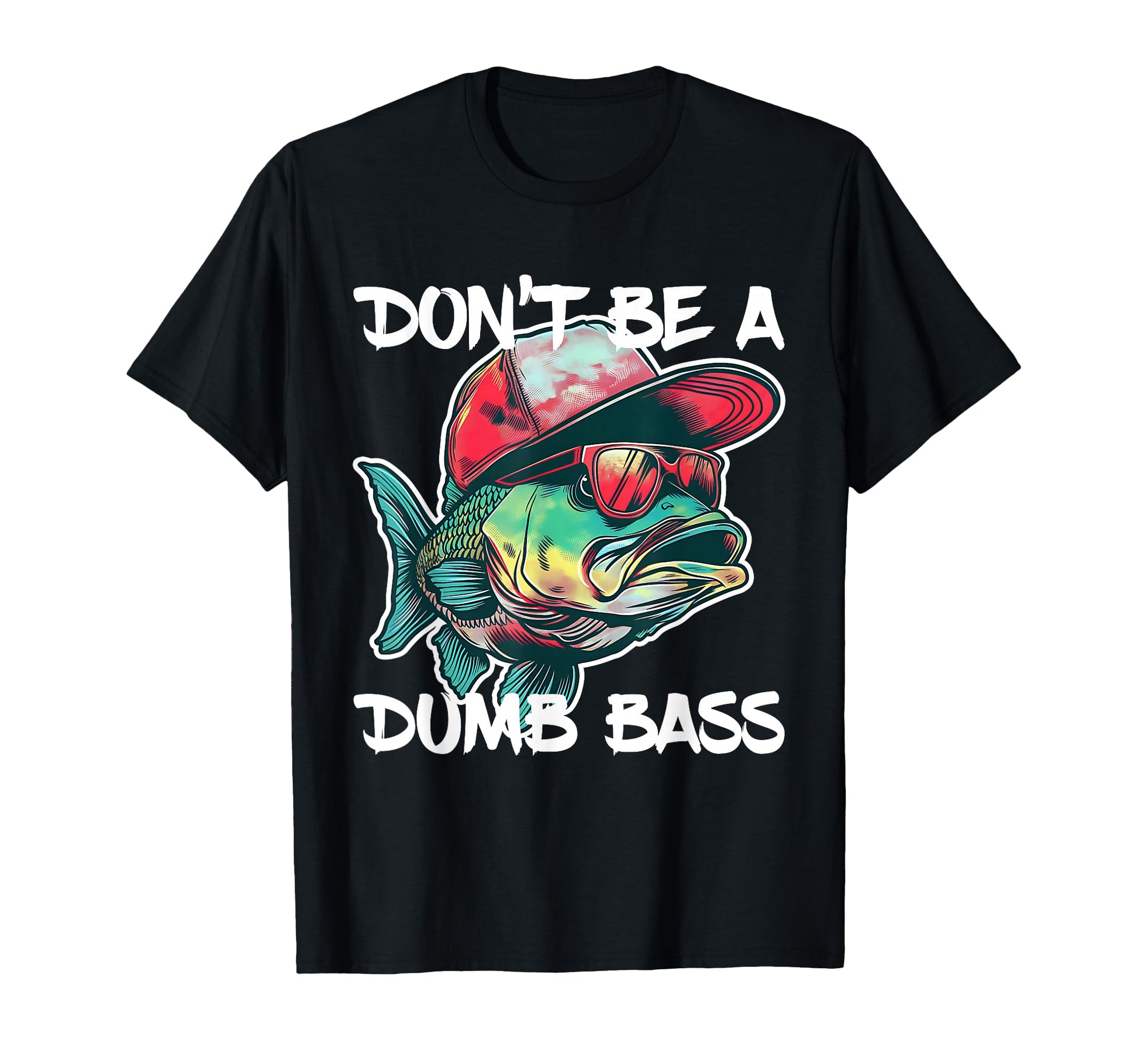 Dont Be Dumb Bass Funny Fishing Dad Bass T-Shirt - Graphic Print Men Women - T-Shirt, Sweatshirt, Hoodie