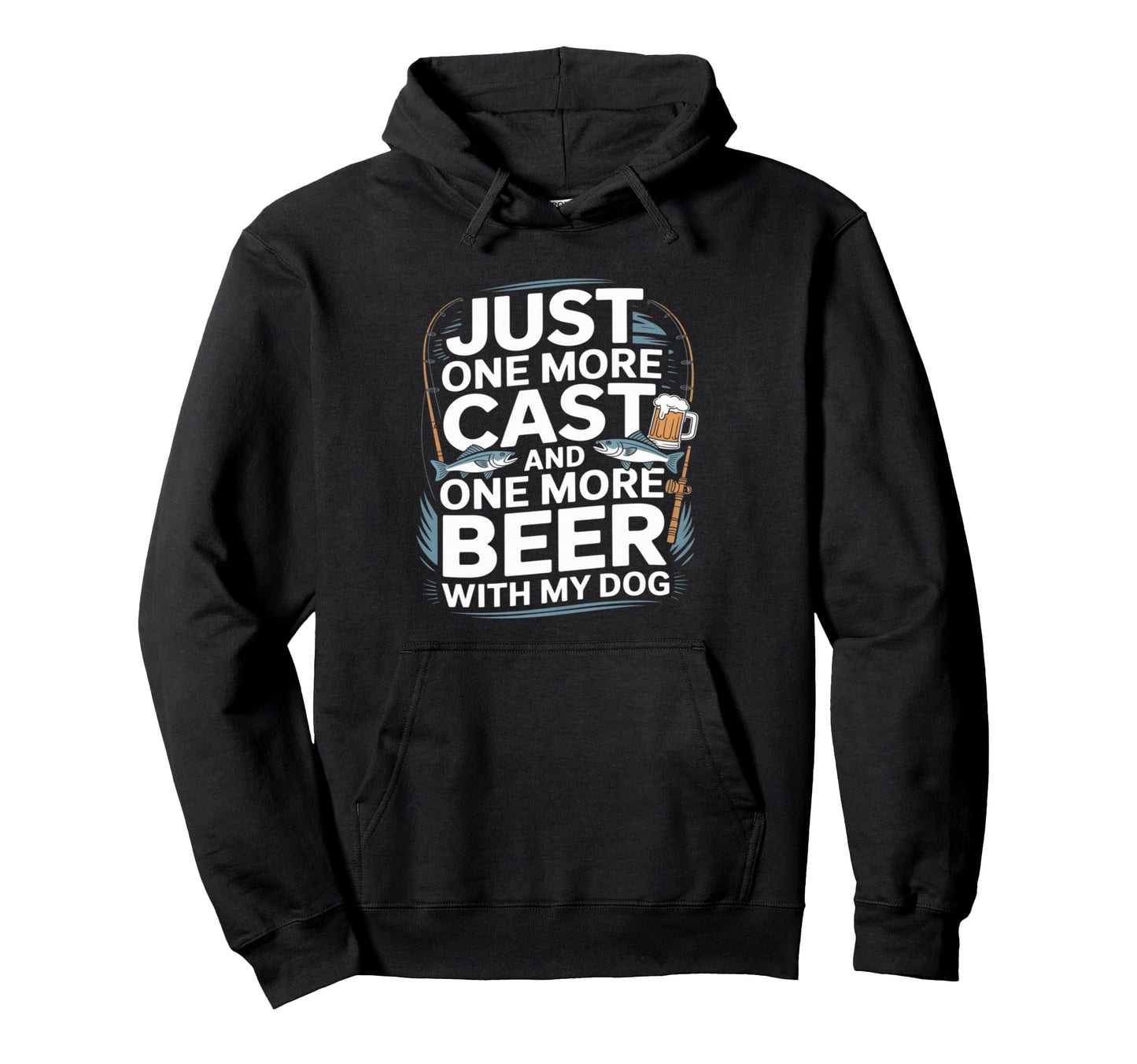 Just One Cast And One More Beer My Dog Hoodie - Novelty Apparel for Adults - T-Shirt, Sweatshirt, Hoodie