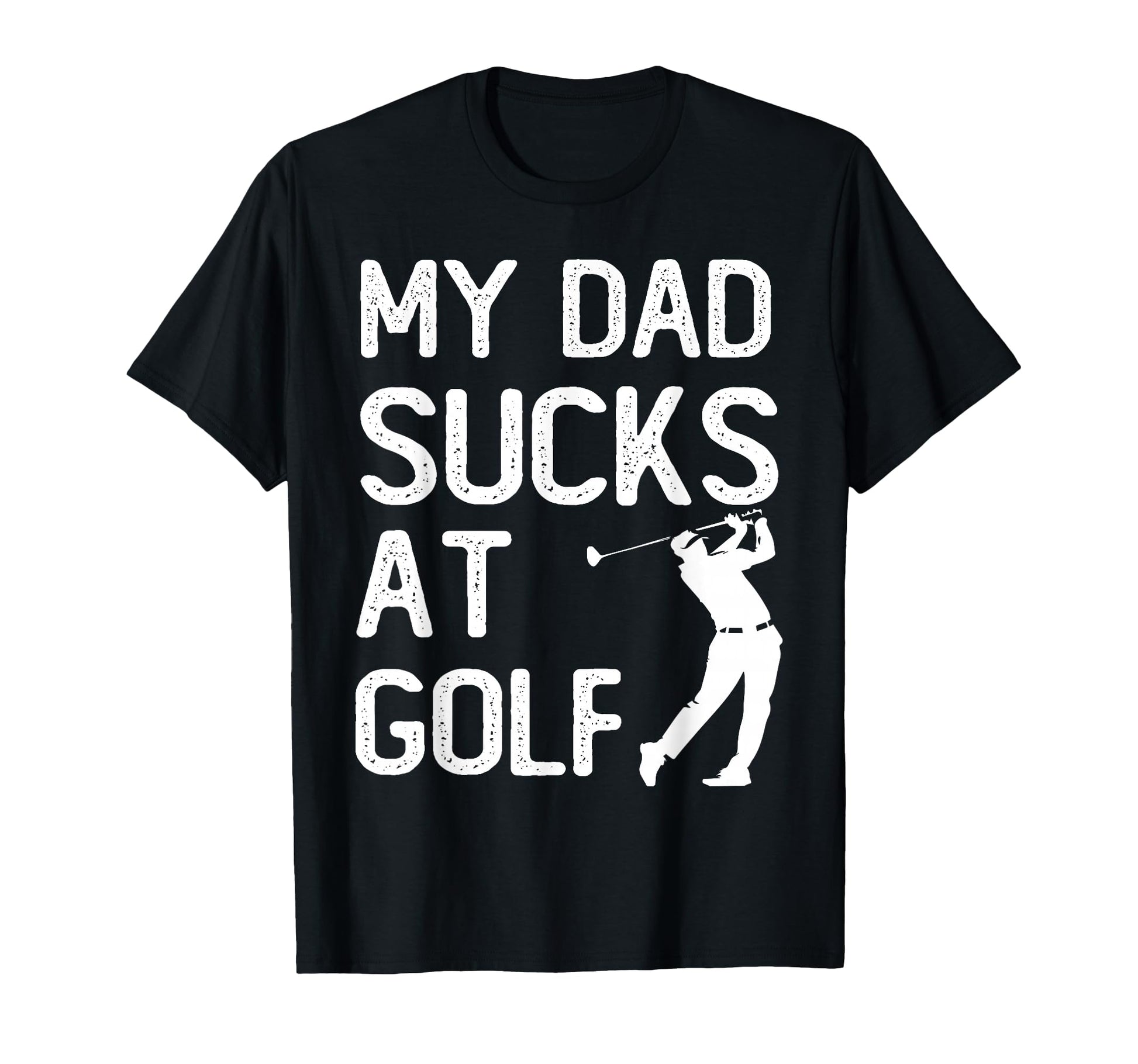 Funny Dad Golf Lover My Dad Sucks Golf T-Shirt - Novelty Apparel for Adults - T-Shirt, Sweatshirt, Hoodie