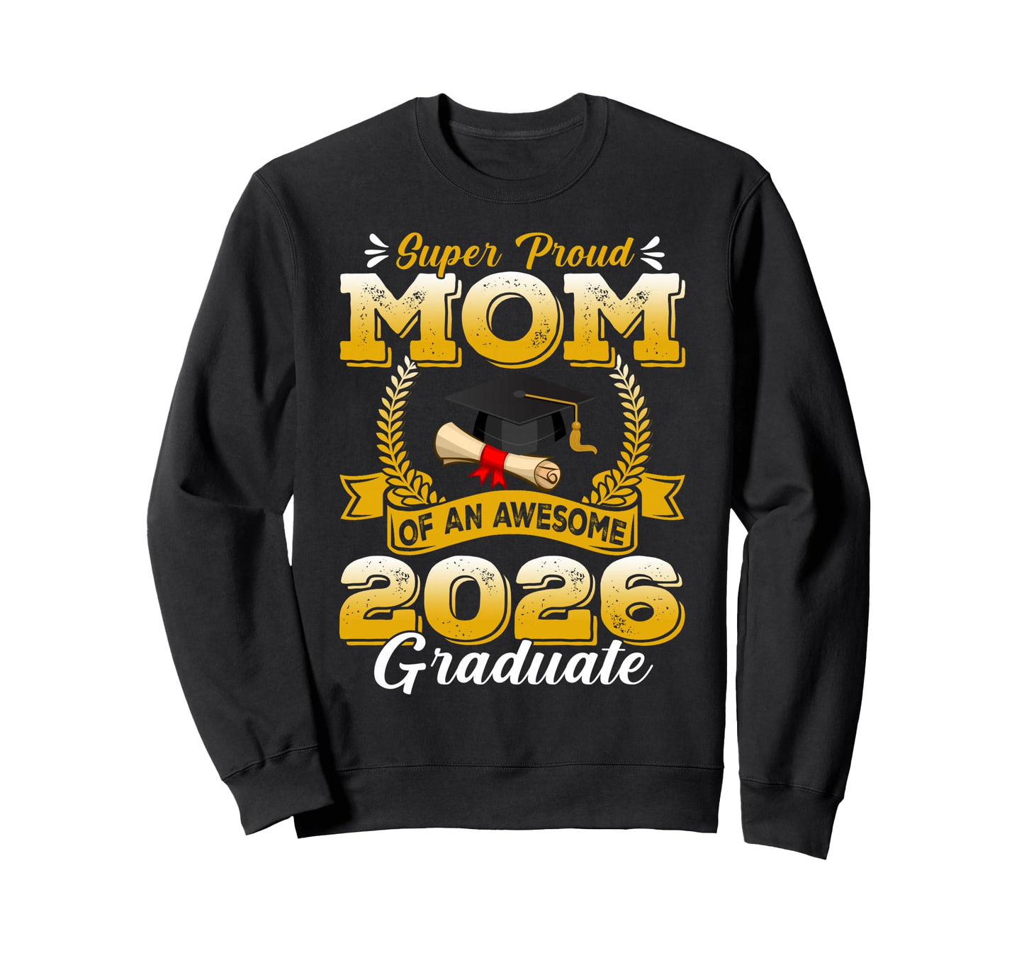 Super Proud Mom Awesome 2026 Graduate Sweatshirt - Novelty Apparel Unisex - T-Shirt, Sweatshirt, Hoodie