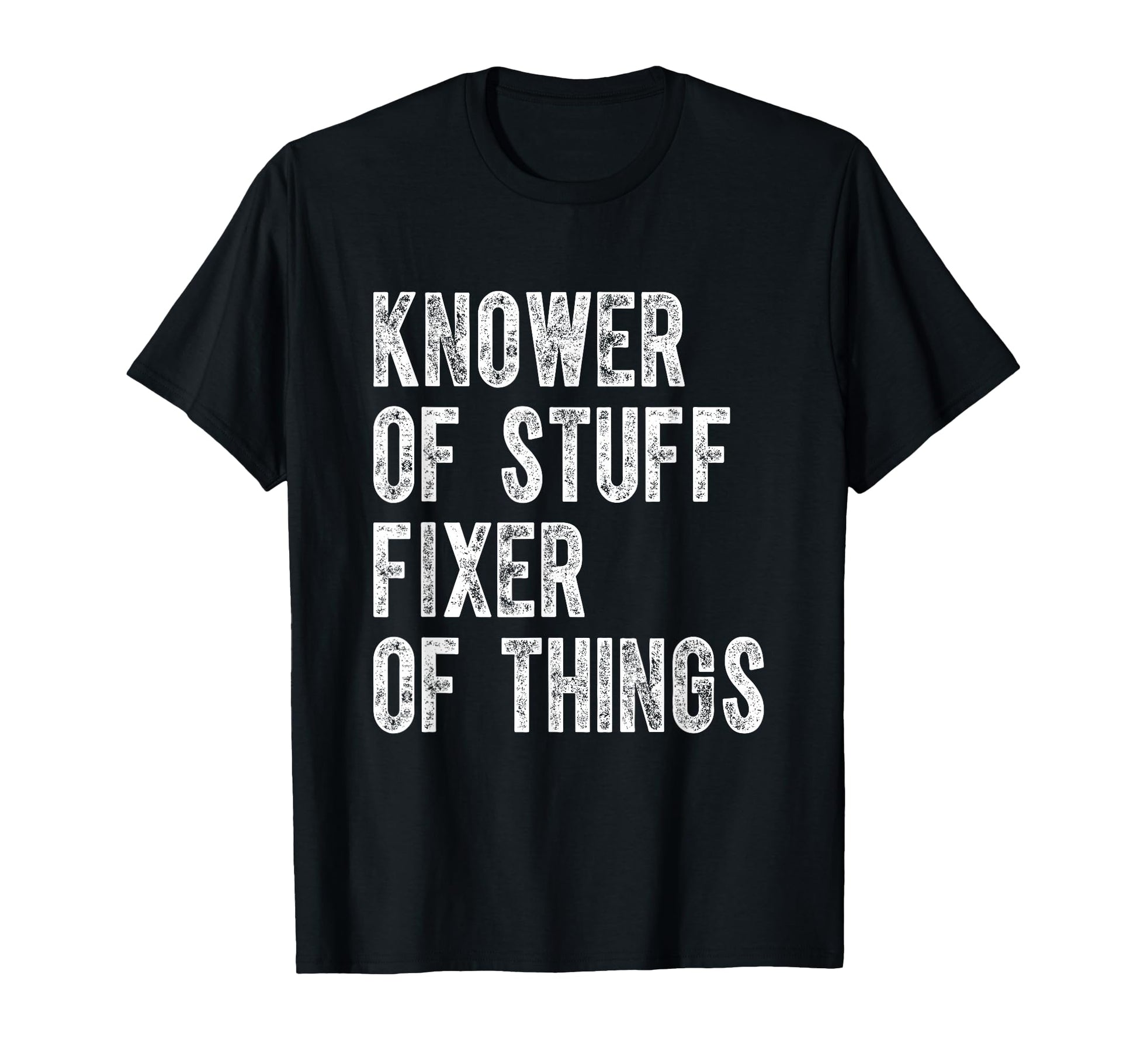 Knower Stuff Fixer Things Funny Dad T-Shirt - Custom Art Print Men Women - T-Shirt, Sweatshirt, Hoodie