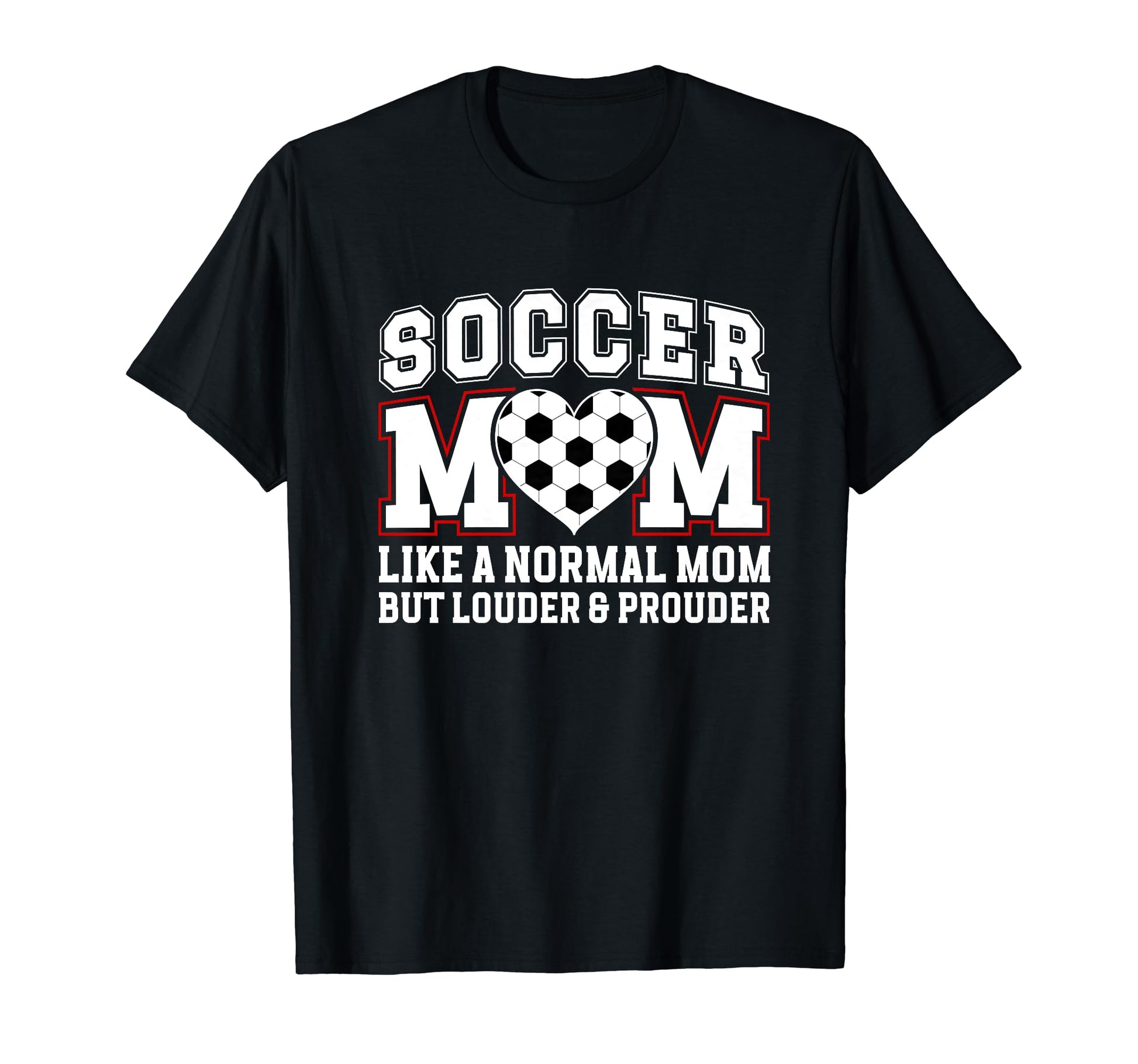 Soccer Mom Louder Prouder Mom T-Shirt - Casual Everyday Wear Men Women - T-Shirt, Sweatshirt, Hoodie