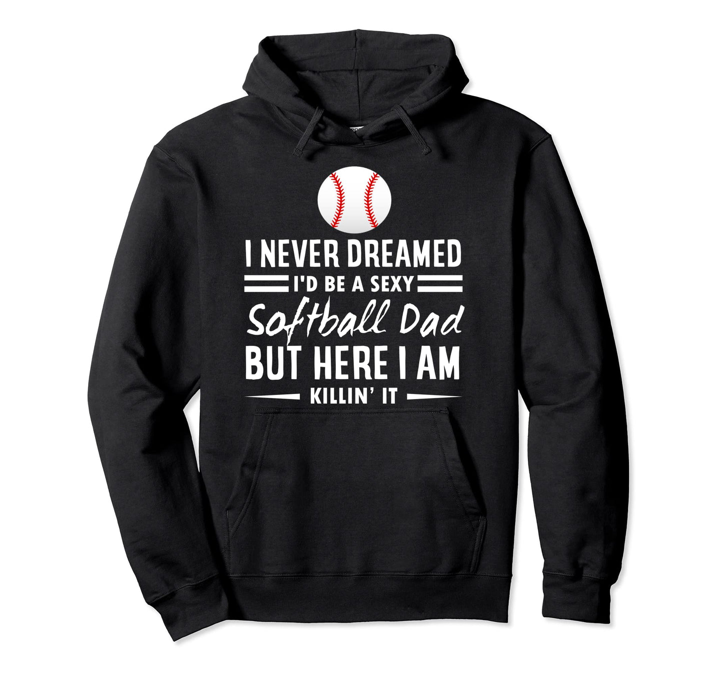 I Never Dreamed Id Be Sexy Softball Dad Hoodie - Minimalist Print Unisex - T-Shirt, Sweatshirt, Hoodie