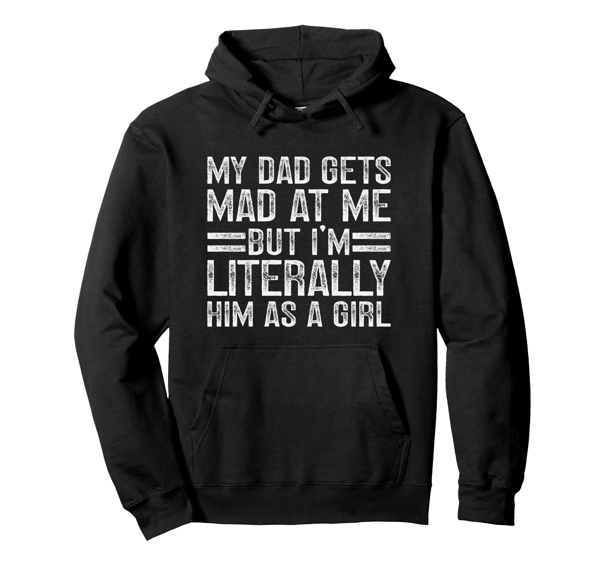 My Dad Gets Mad Me But Im Literally Him Hoodie - Trendy Graphic Men Women - T-Shirt, Sweatshirt, Hoodie