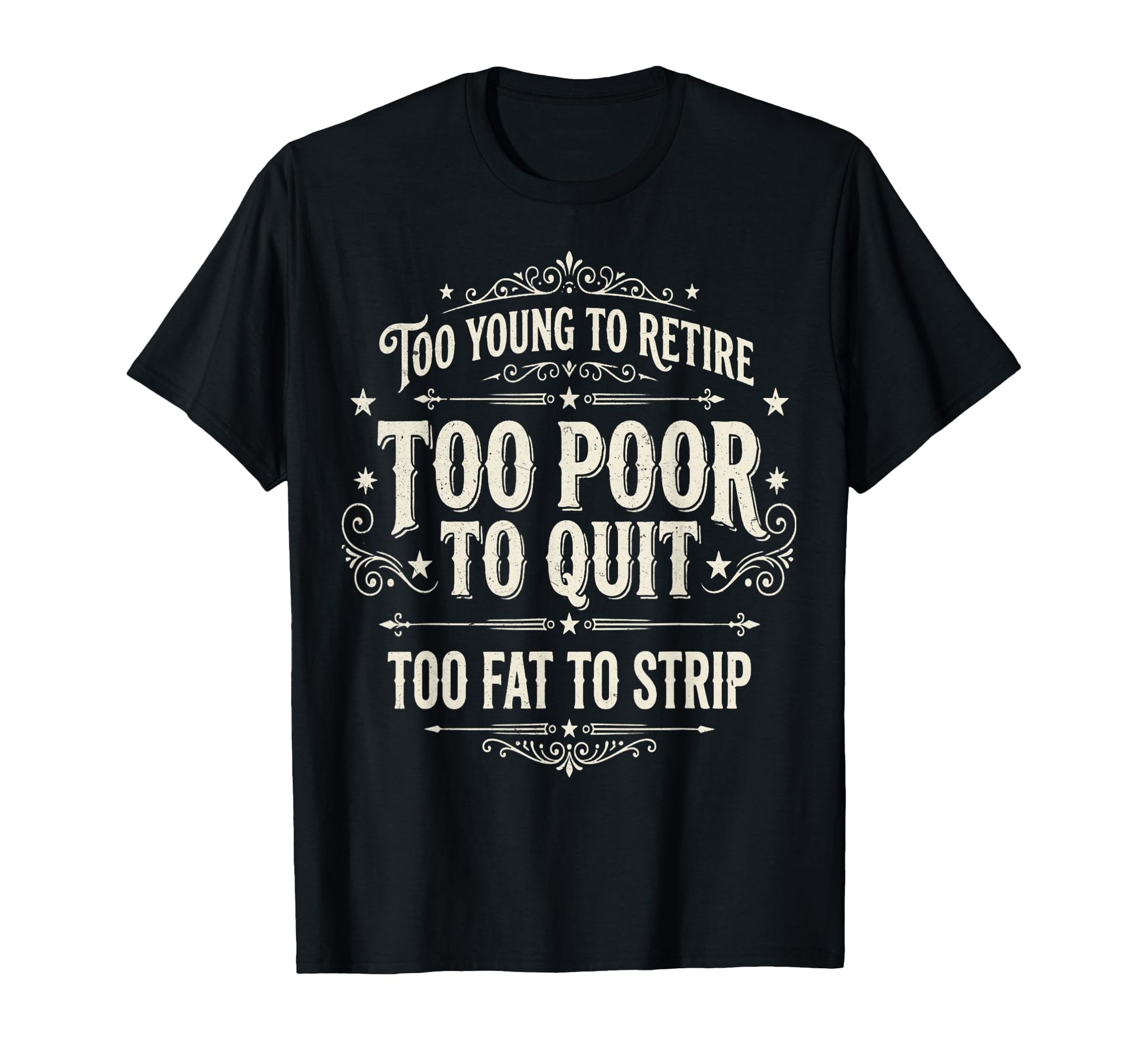 Too Young To Retire Too Poor To Quit T-Shirt - Unique Graphic Men Women - T-Shirt, Sweatshirt, Hoodie