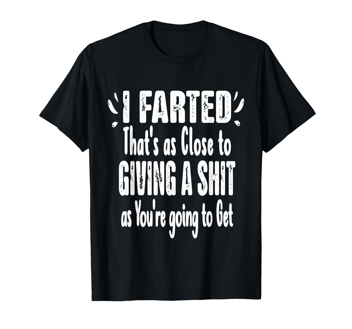 I Farted Thats As Close To Me Giving T-Shirt - Aesthetic Graphic Unisex - T-Shirt, Sweatshirt, Hoodie