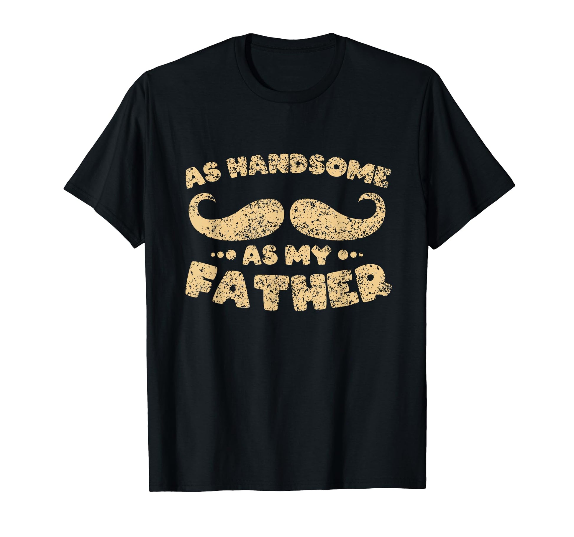 As Handsome As My Father Dad Matching T-Shirt - Fun Novelty Design Unisex - T-Shirt, Sweatshirt, Hoodie