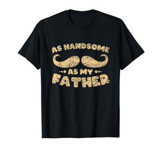 As Handsome As My Father Dad Matching T-Shirt - Fun Novelty Design Unisex - T-Shirt, Sweatshirt, Hoodie