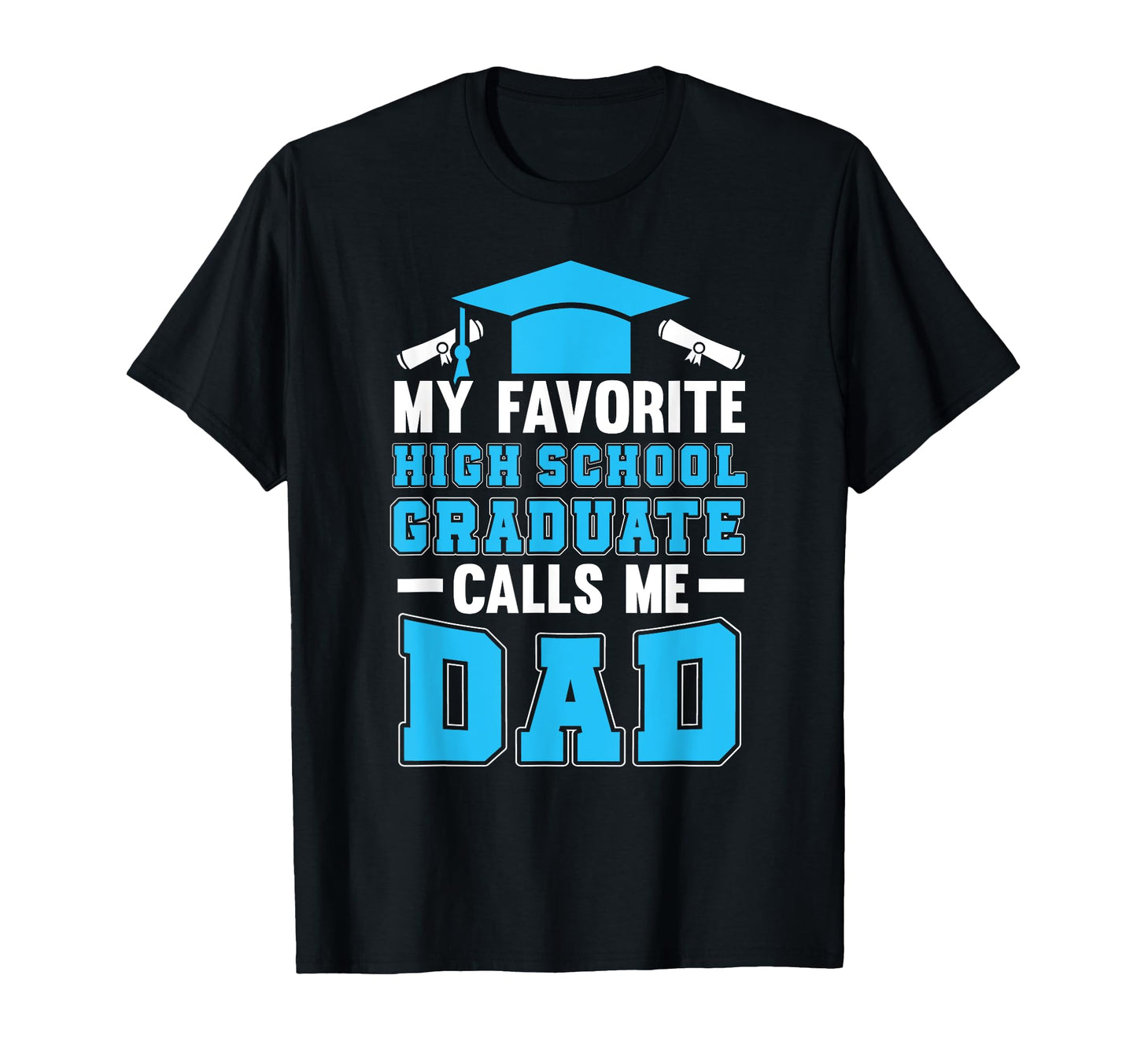My Favorite Highschool Graduate Proud Dad T-Shirt - Graphic Print Unisex - T-Shirt, Sweatshirt, Hoodie