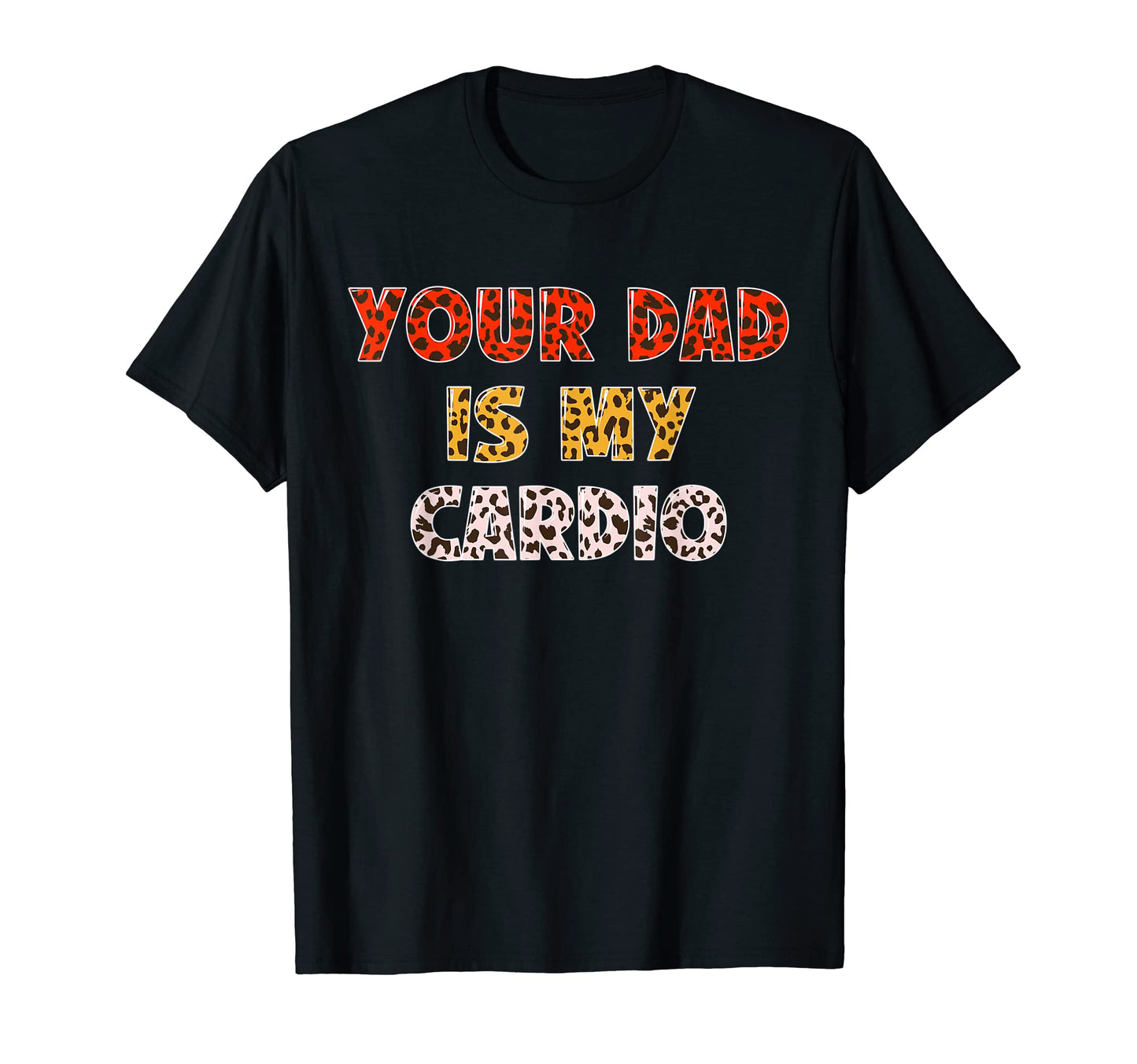 Your Dad Is My Cardio Leopard T-Shirt - Fun Novelty Design for Adults - T-Shirt, Sweatshirt, Hoodie