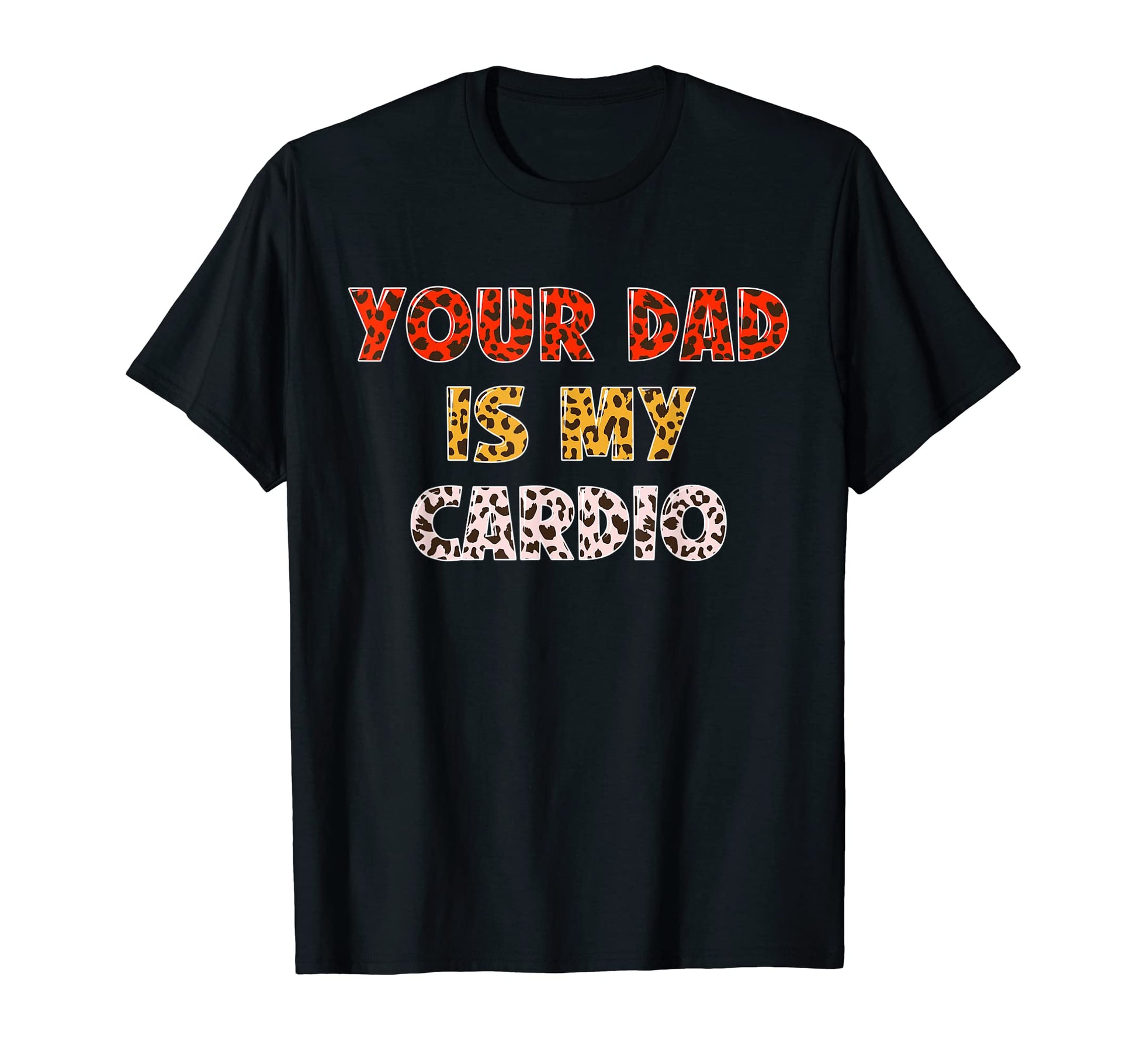 Your Dad Is My Cardio Leopard T-Shirt - Fun Novelty Design for Adults - T-Shirt, Sweatshirt, Hoodie