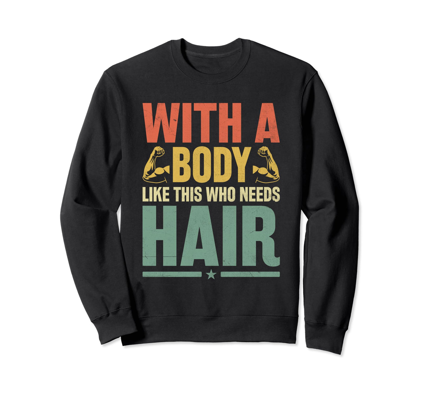Body Like This Who Needs Hair Bald Sweatshirt - Graphic Print Unisex - T-Shirt, Sweatshirt, Hoodie