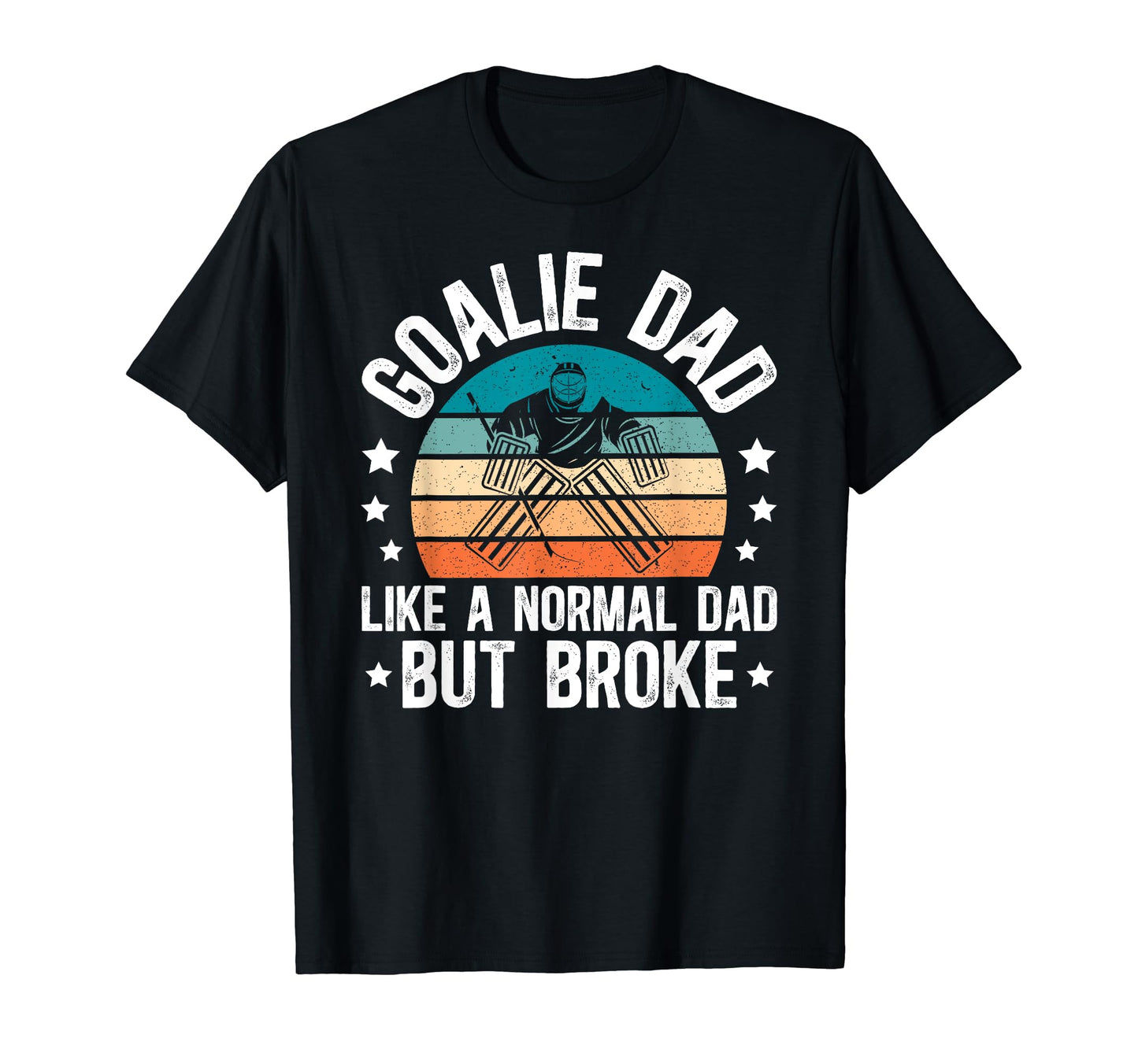 Ice Hockey Goalie Dad Broke Dad T-Shirt - Casual Everyday Wear Men Women - T-Shirt, Sweatshirt, Hoodie