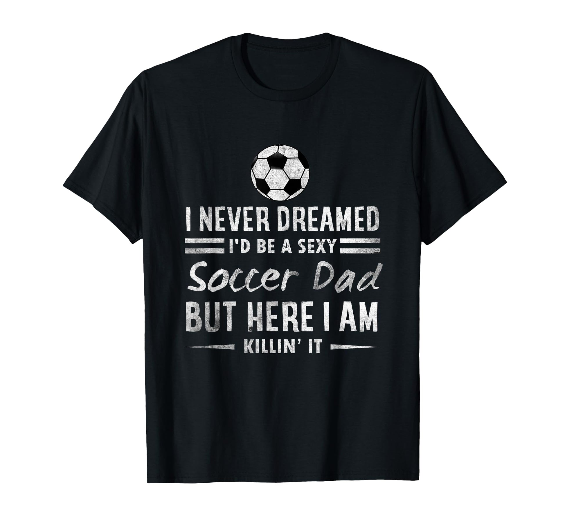 Sexy Soccer Dad Proud Father Family T-Shirt - Custom Art Print Men Women - T-Shirt, Sweatshirt, Hoodie