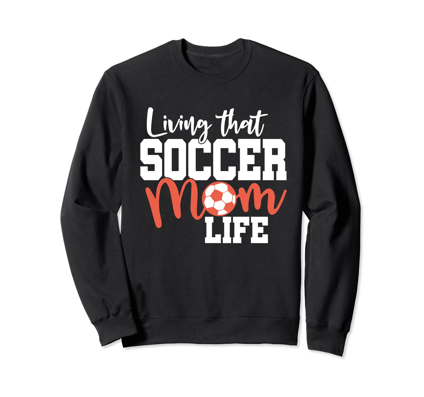 Mothers Day Living That Soccer Mom Sweatshirt - Fun Novelty Design Unisex - T-Shirt, Sweatshirt, Hoodie