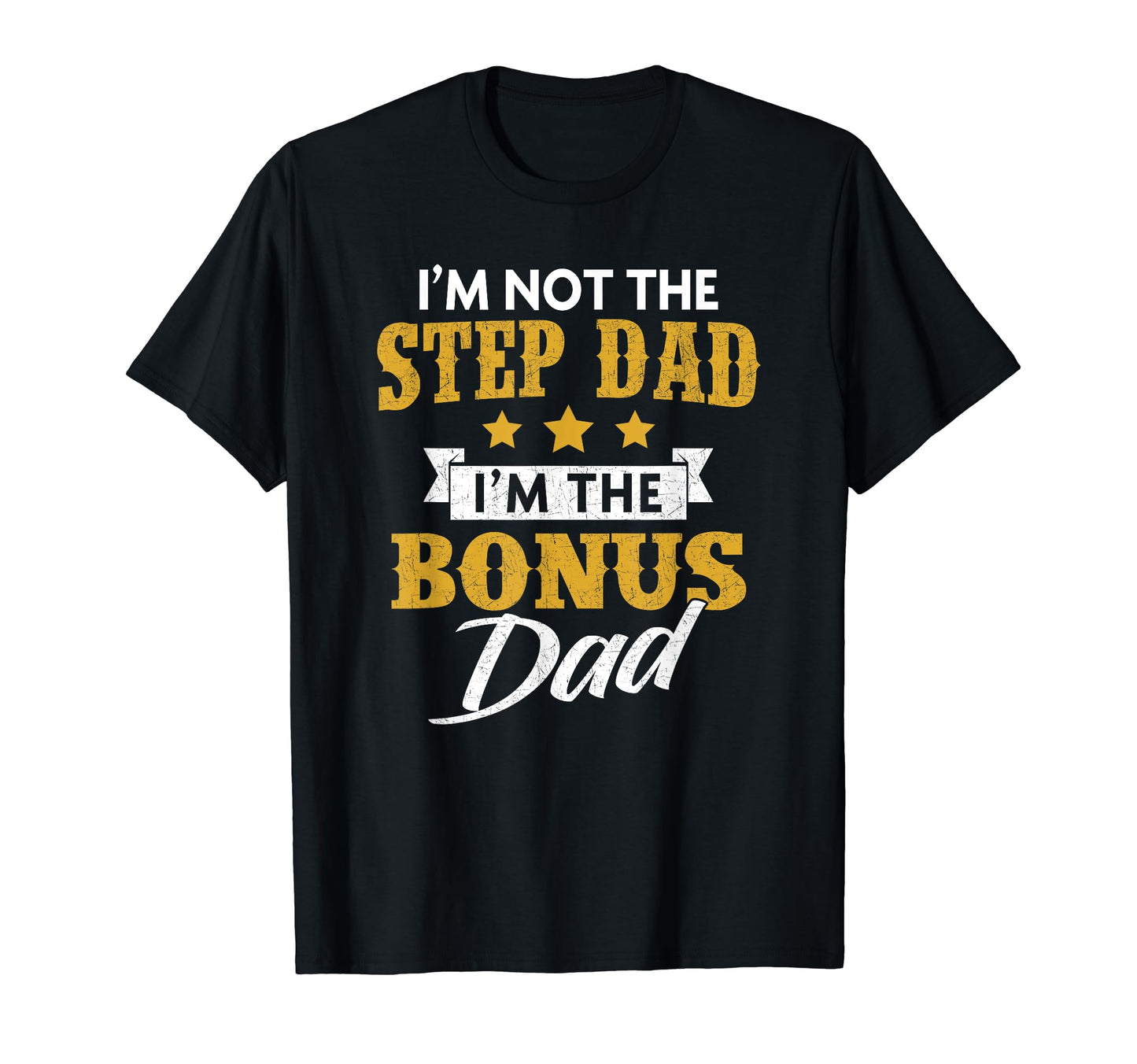 Im Not Step Dad Im Bonus Dad T-Shirt - Casual Everyday Wear Men Women - T-Shirt, Sweatshirt, Hoodie