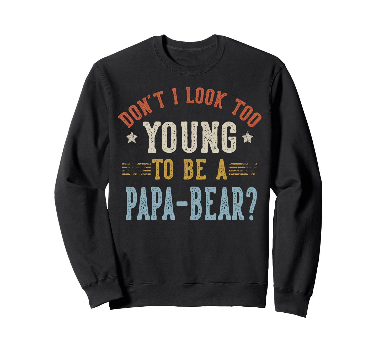Dont I Too Young To Be Papa Bear Sweatshirt - Custom Art Print Men Women - T-Shirt, Sweatshirt, Hoodie