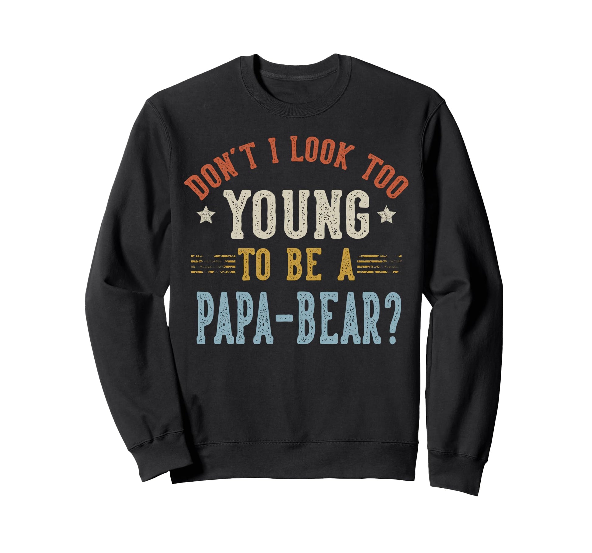 Dont I Too Young To Be Papa Bear Sweatshirt - Custom Art Print Men Women - T-Shirt, Sweatshirt, Hoodie