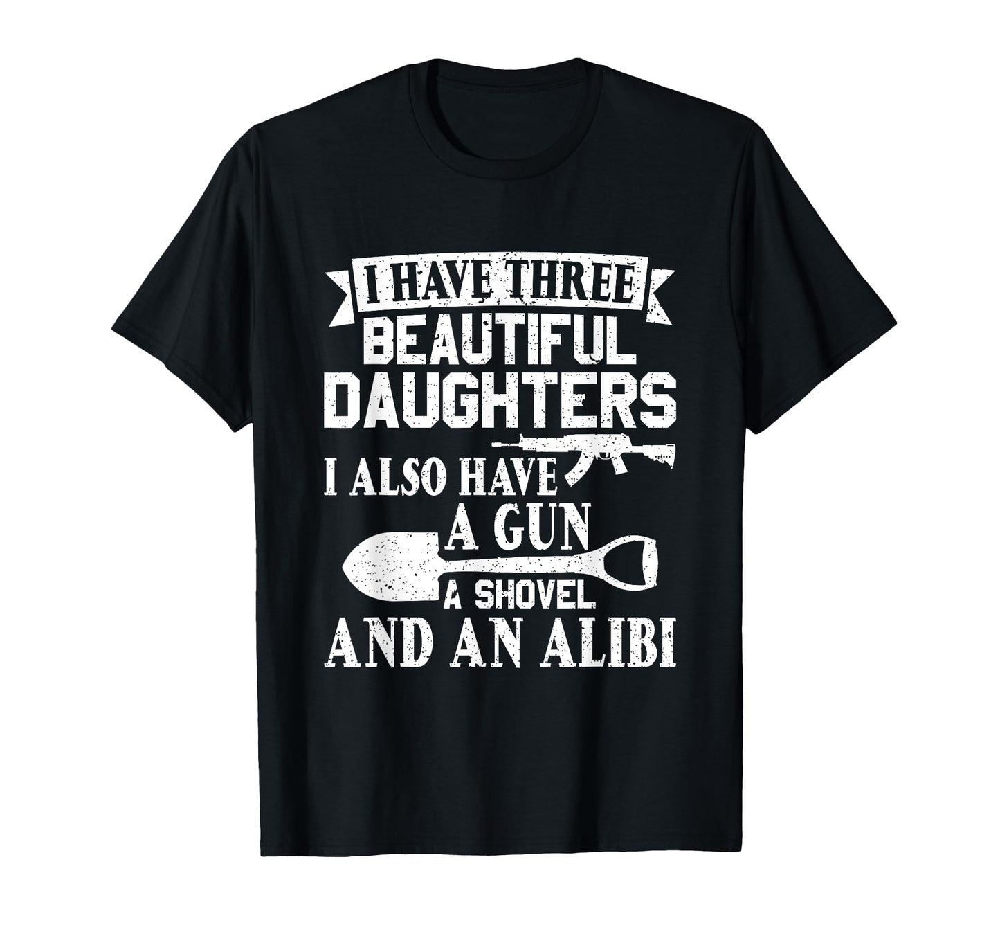 Father Dad Gun Shovel Alibi I Have T-Shirt - Casual Everyday Wear Unisex - T-Shirt, Sweatshirt, Hoodie