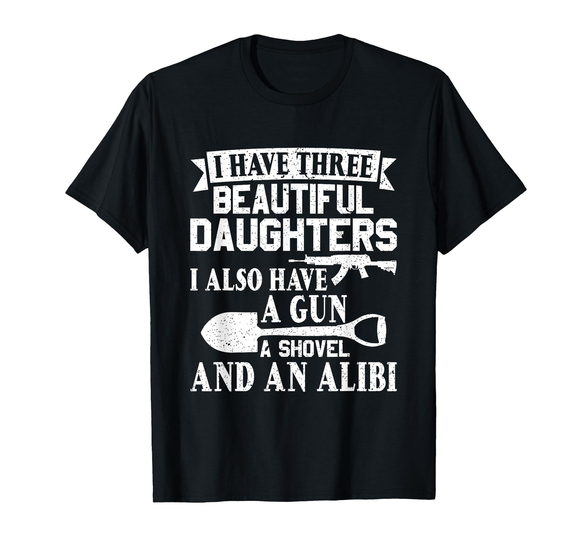 Father Dad Gun Shovel Alibi I Have T-Shirt - Casual Everyday Wear Unisex - T-Shirt, Sweatshirt, Hoodie