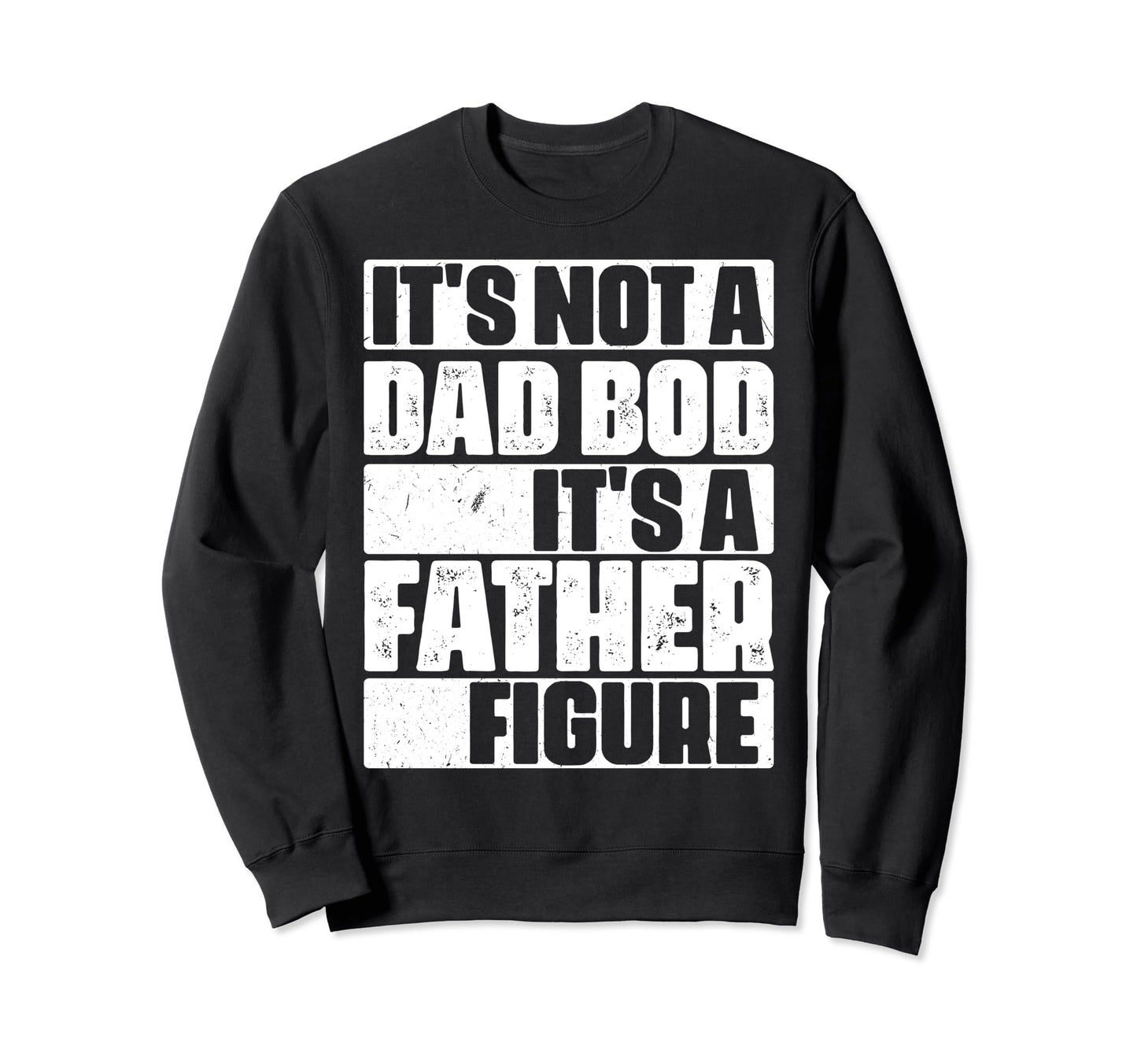 Its Not Dad Bod Its Father Sweatshirt - Fun Novelty Design Men Women - T-Shirt, Sweatshirt, Hoodie