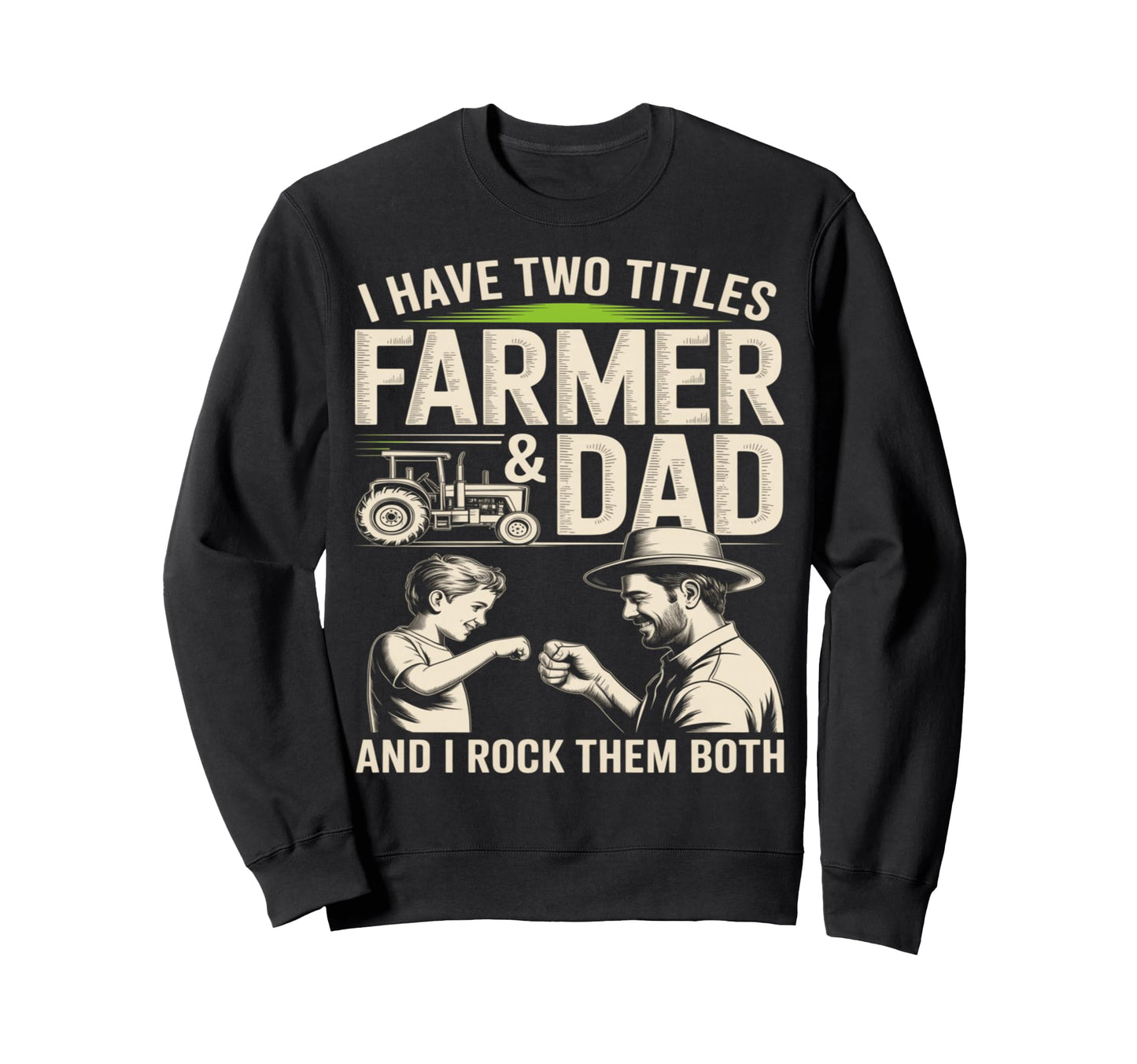 I Have Two Titles Farmer And Dad Sweatshirt - Fun Novelty Design Men Women - T-Shirt, Sweatshirt, Hoodie