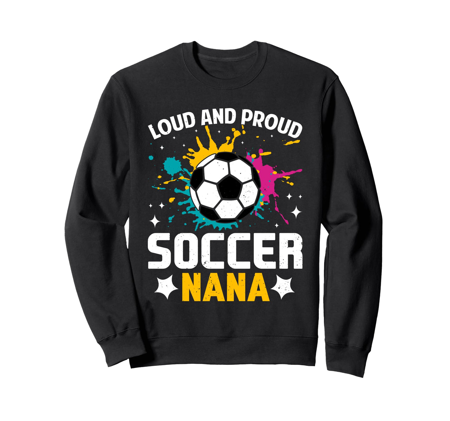 Loud Proud Soccer Nana Color Sweatshirt - Unique Graphic for Adults - T-Shirt, Sweatshirt, Hoodie