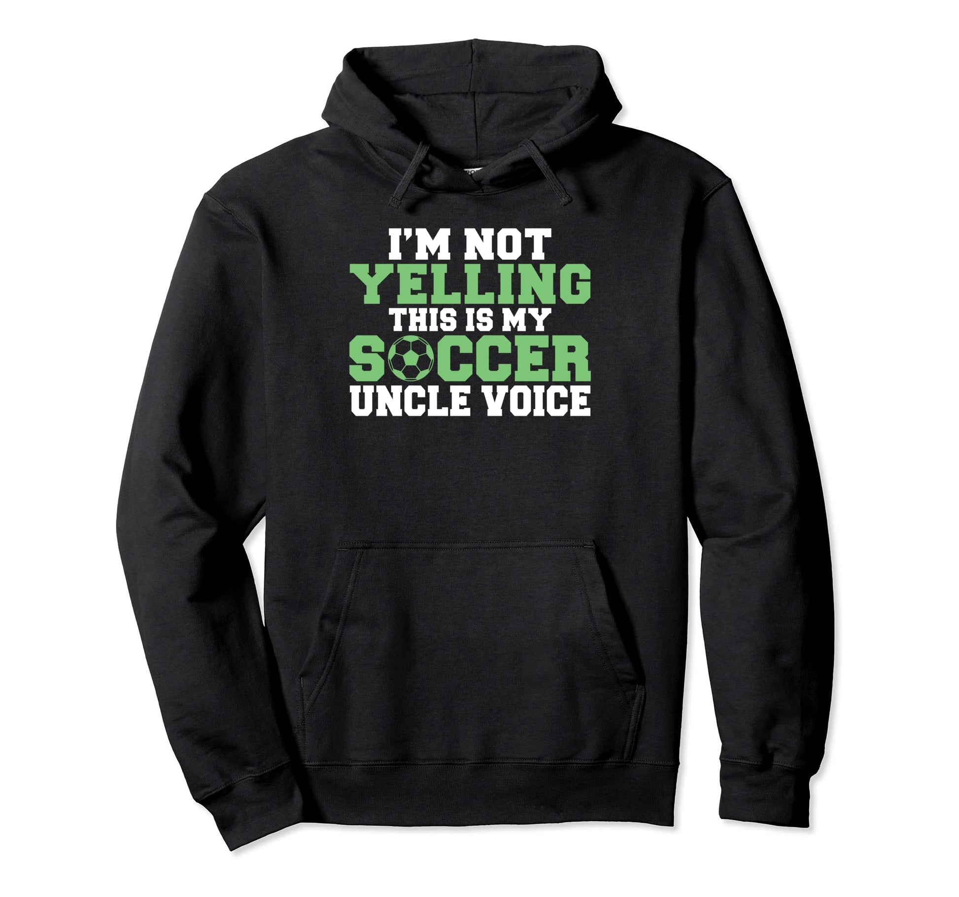 Im Not Yelling This Is My Soccer Uncle Hoodie - Streetwear Style Men Women - T-Shirt, Sweatshirt, Hoodie