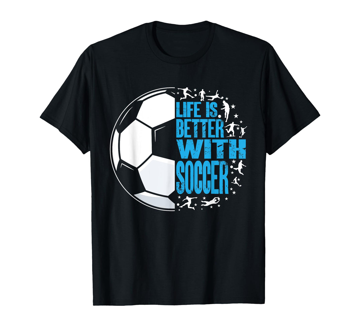 Life Is Better Soccer T-Shirt - Novelty Apparel Unisex - T-Shirt, Sweatshirt, Hoodie