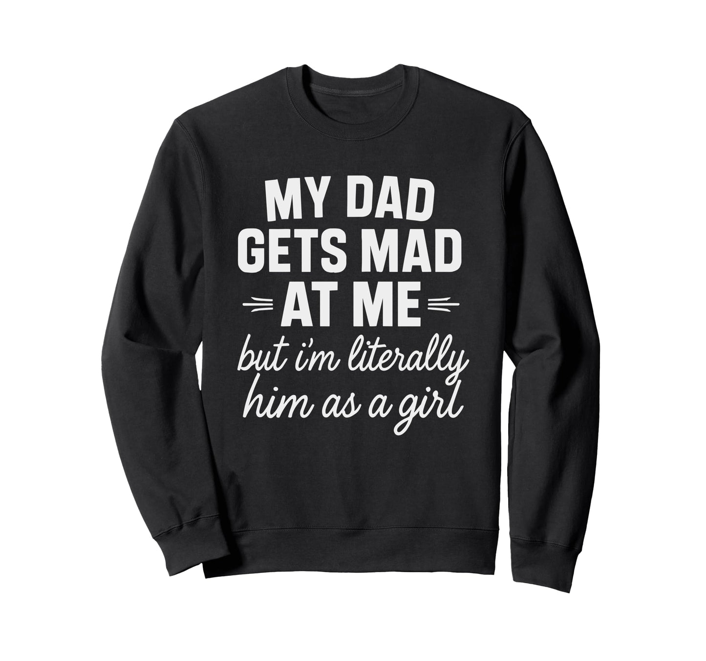Funny Dad Gets Mad Me But Im Sweatshirt - Trendy Graphic for Adults - T-Shirt, Sweatshirt, Hoodie