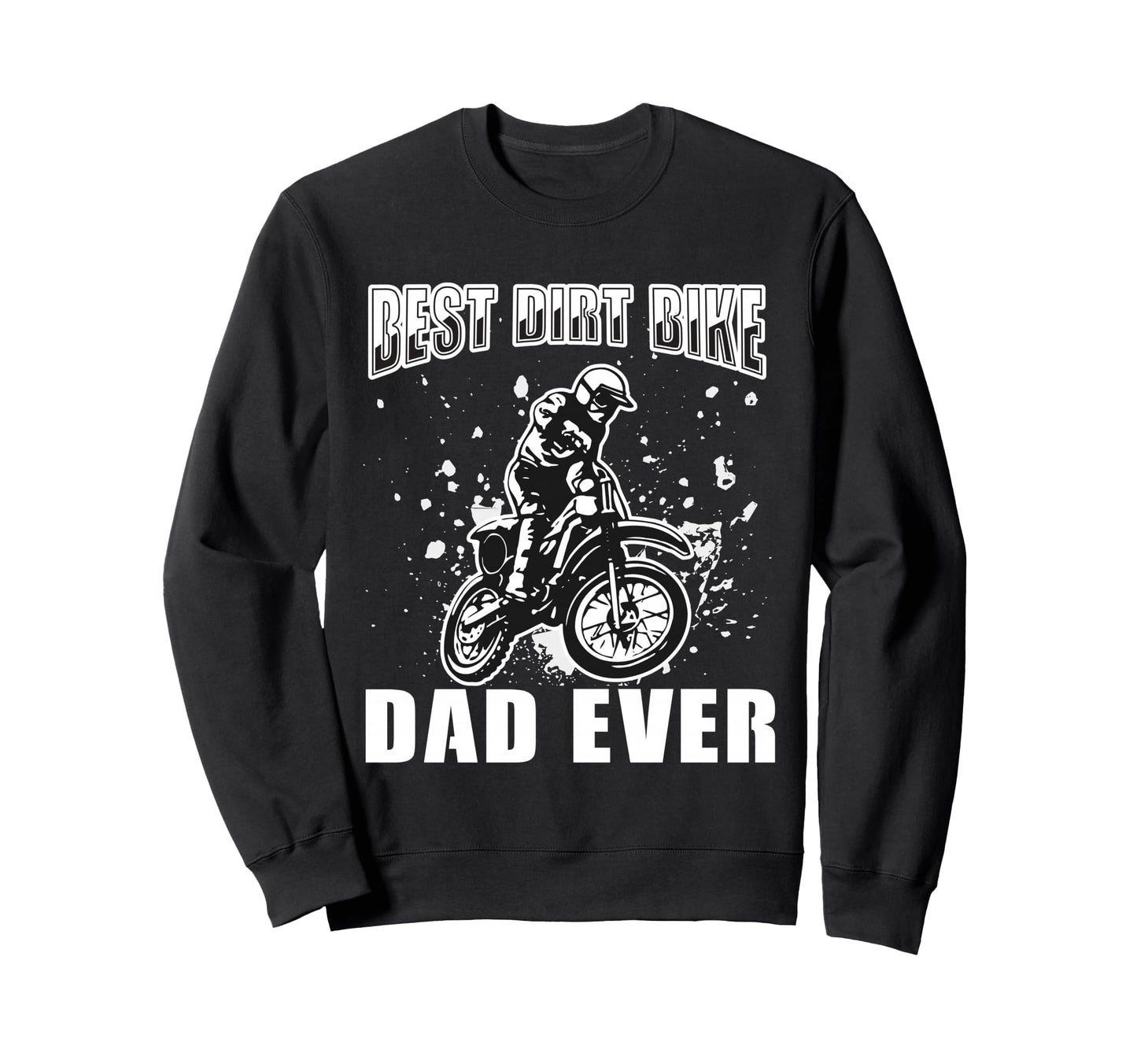 Best Dirt Bike Dad Ever Funny Sweatshirt - Graphic Print Men Women - T-Shirt, Sweatshirt, Hoodie