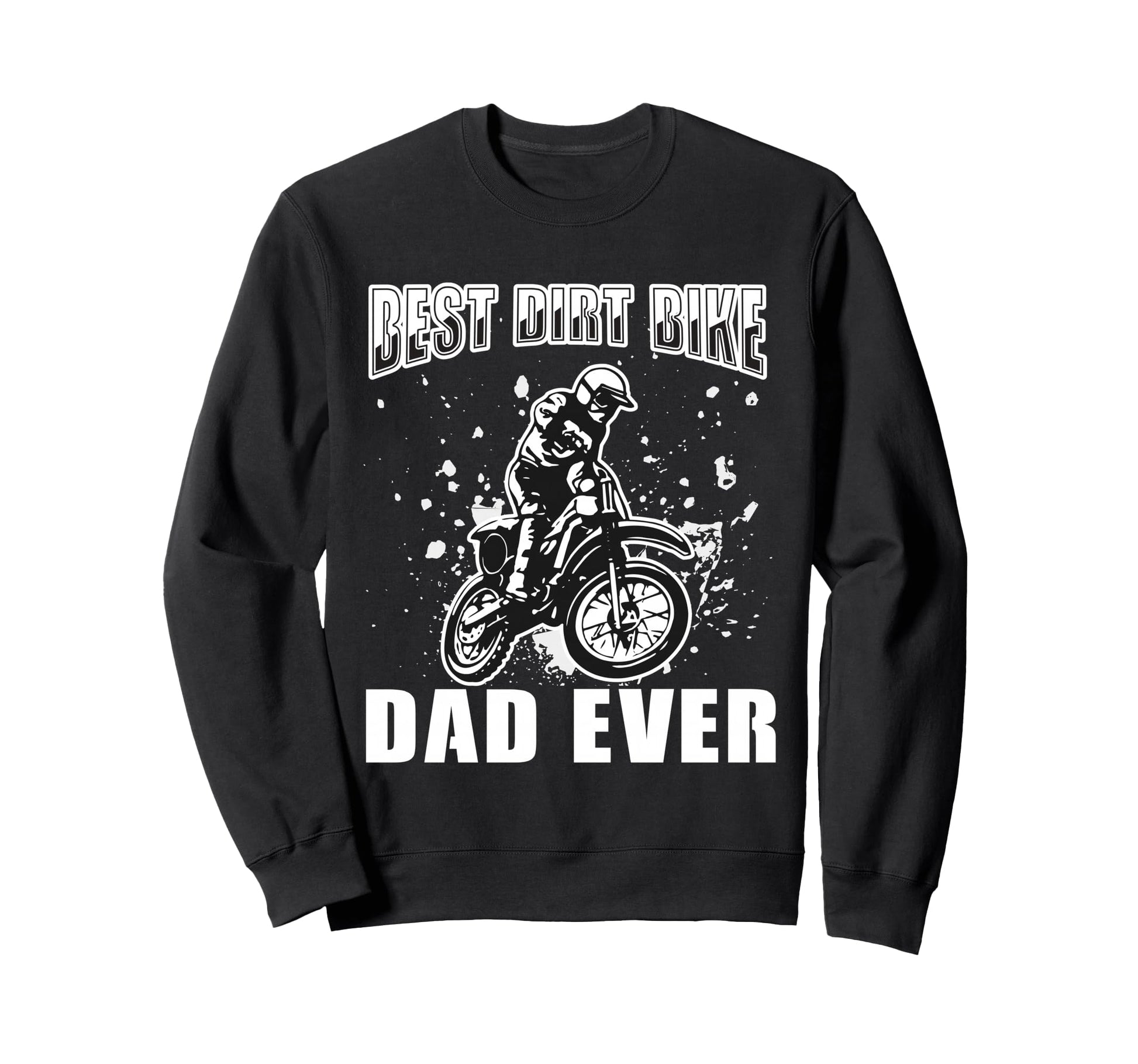 Best Dirt Bike Dad Ever Funny Sweatshirt - Graphic Print Men Women - T-Shirt, Sweatshirt, Hoodie