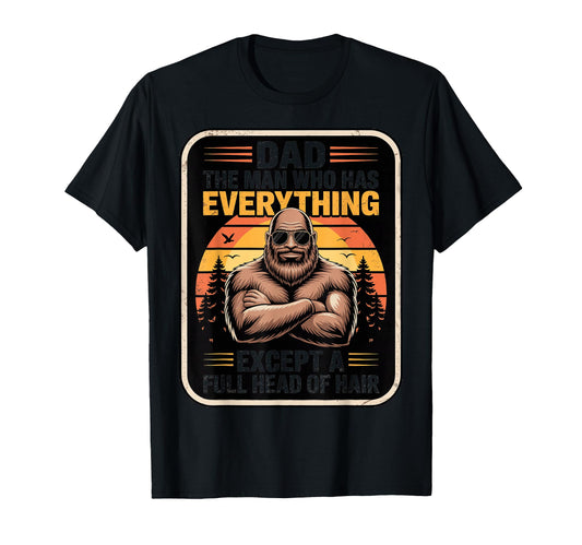 Bald Dads Who Has Everything Bigfoot Funny T-Shirt - Unique Graphic Unisex - T-Shirt, Sweatshirt, Hoodie