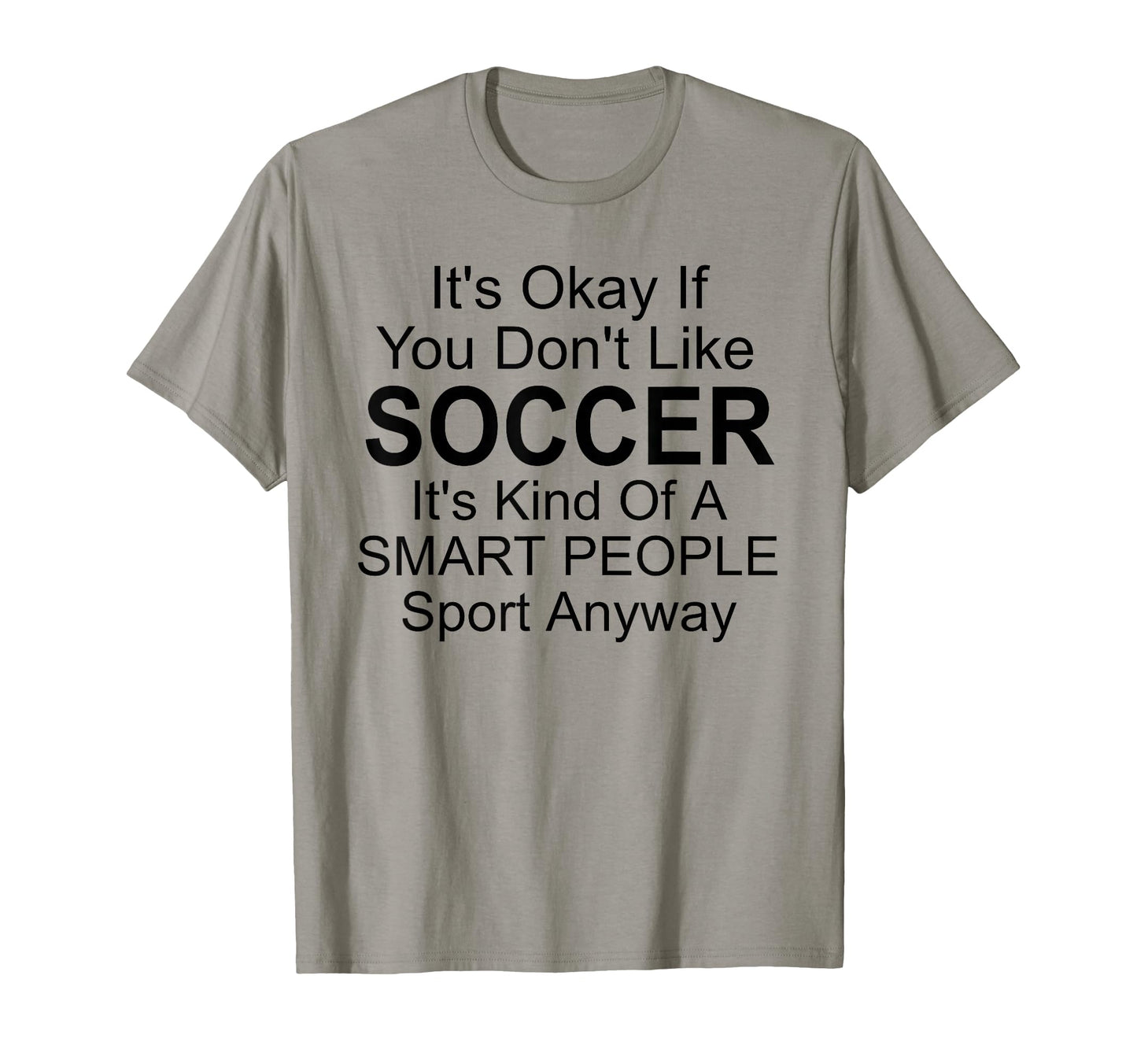 Its Ok If You Dont Like Soccer Funny T-Shirt - Streetwear Style Unisex - T-Shirt, Sweatshirt, Hoodie